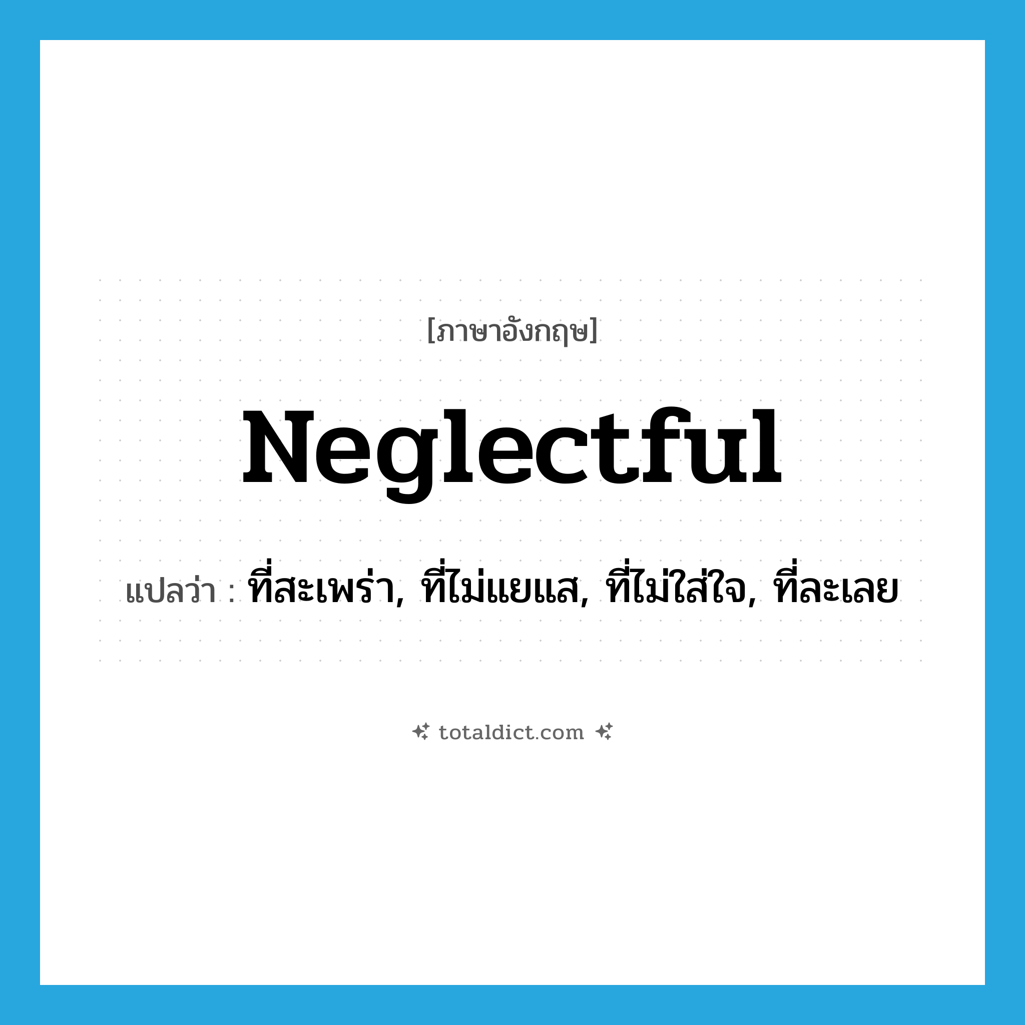 neglectful แปลว่า?, คำศัพท์ภาษาอังกฤษ neglectful แปลว่า ที่สะเพร่า, ที่ไม่แยแส, ที่ไม่ใส่ใจ, ที่ละเลย ประเภท ADJ หมวด ADJ