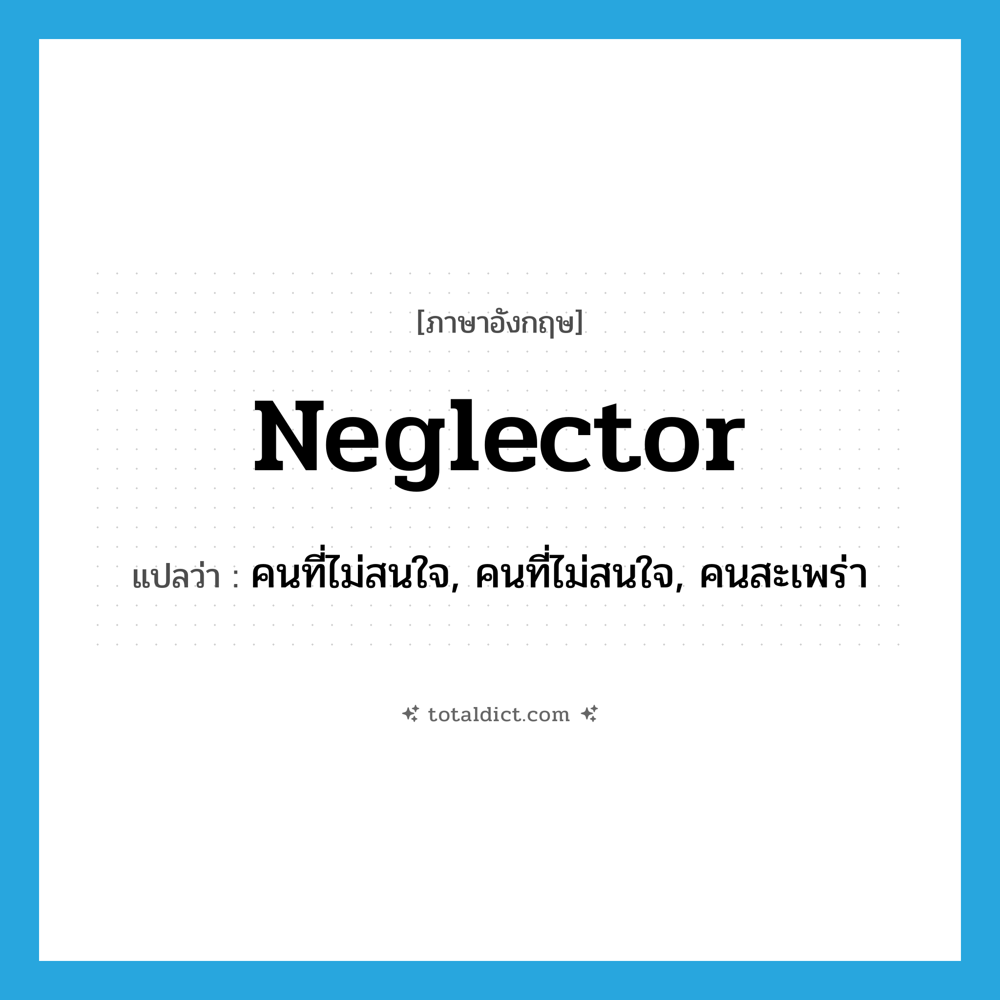 neglector แปลว่า?, คำศัพท์ภาษาอังกฤษ neglector แปลว่า คนที่ไม่สนใจ, คนที่ไม่สนใจ, คนสะเพร่า ประเภท N หมวด N