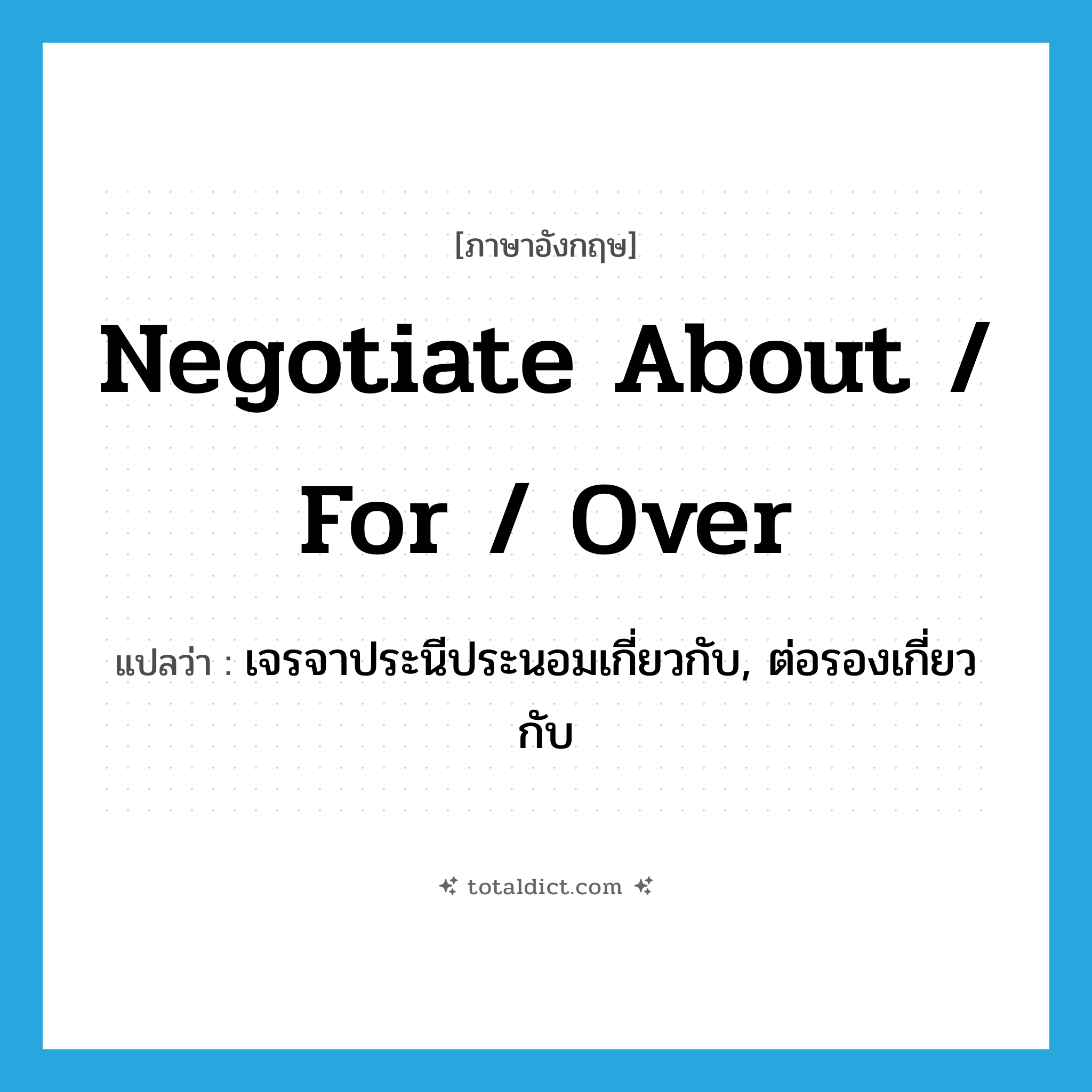 negotiate about / for / over แปลว่า?, คำศัพท์ภาษาอังกฤษ negotiate about / for / over แปลว่า เจรจาประนีประนอมเกี่ยวกับ, ต่อรองเกี่ยวกับ ประเภท PHRV หมวด PHRV