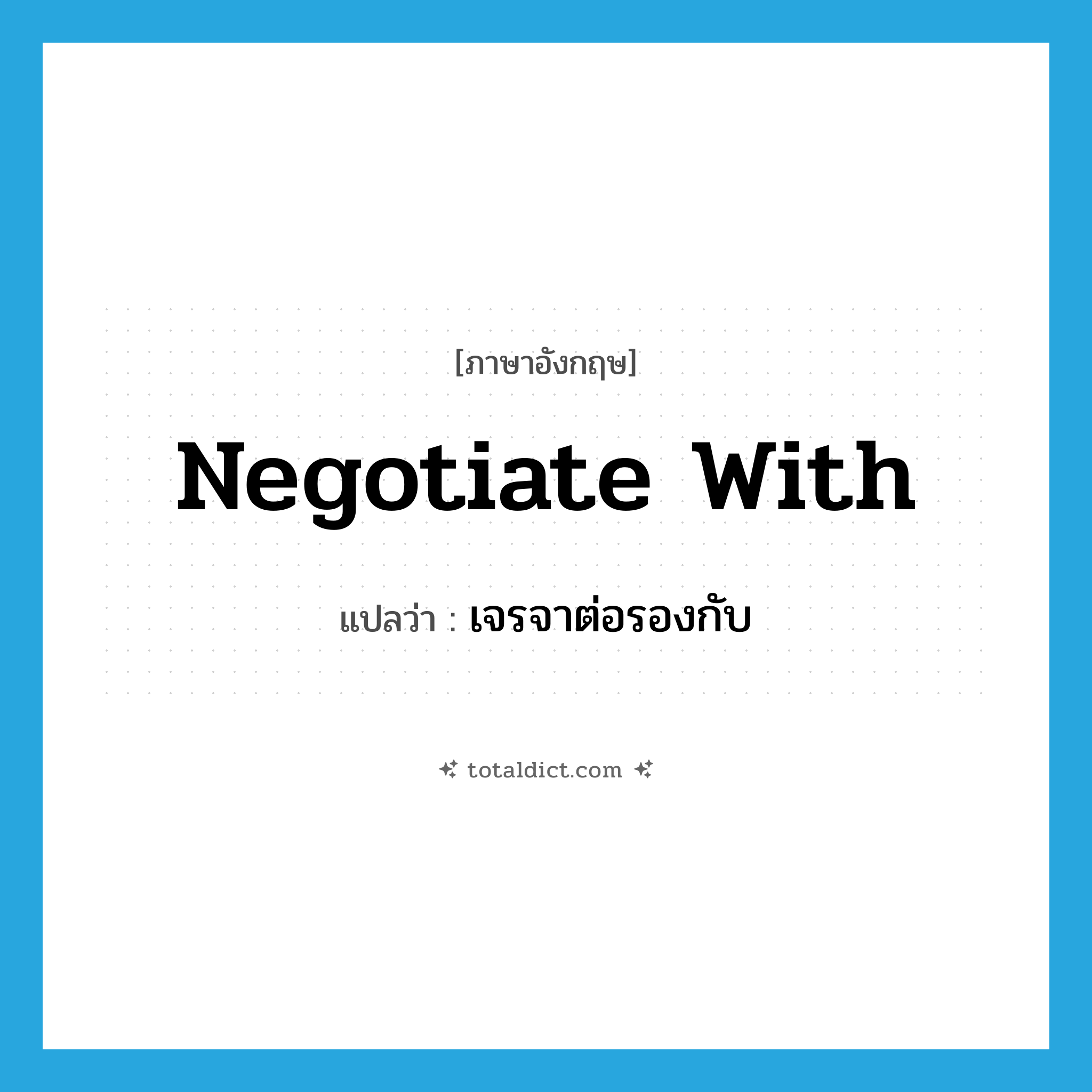 negotiate with แปลว่า?, คำศัพท์ภาษาอังกฤษ negotiate with แปลว่า เจรจาต่อรองกับ ประเภท PHRV หมวด PHRV
