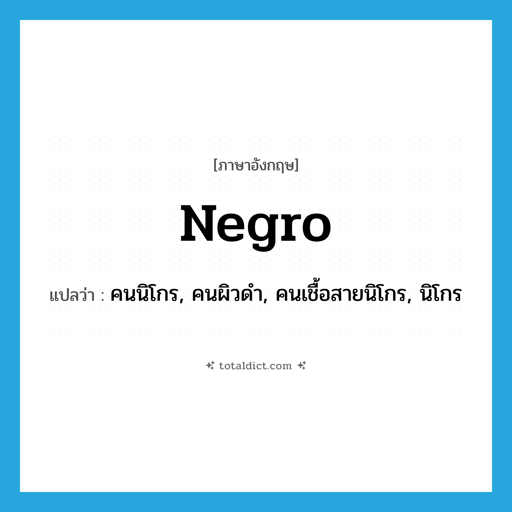 Negro แปลว่า?, คำศัพท์ภาษาอังกฤษ Negro แปลว่า คนนิโกร, คนผิวดำ, คนเชื้อสายนิโกร, นิโกร ประเภท N หมวด N
