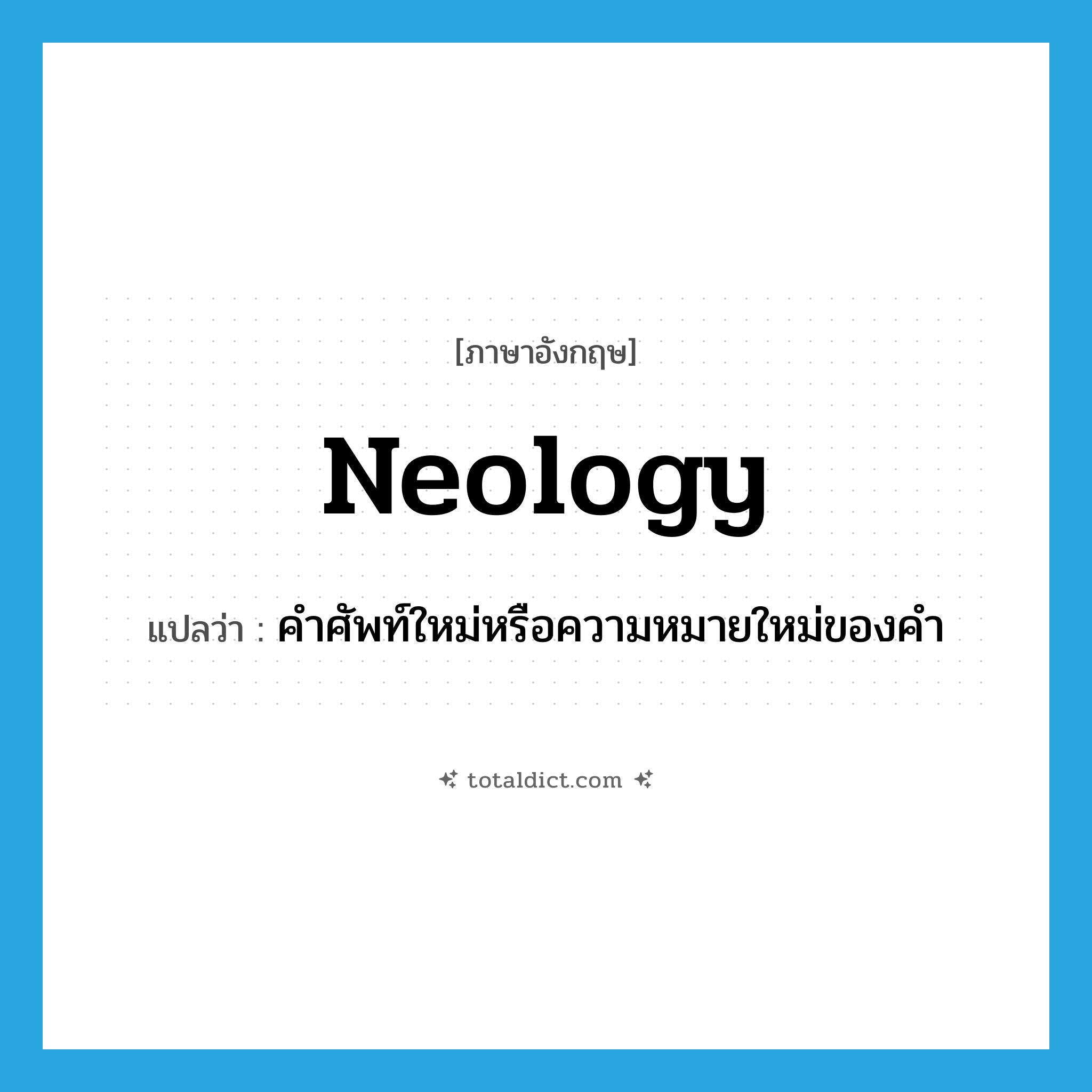 neology แปลว่า?, คำศัพท์ภาษาอังกฤษ neology แปลว่า คำศัพท์ใหม่หรือความหมายใหม่ของคำ ประเภท N หมวด N