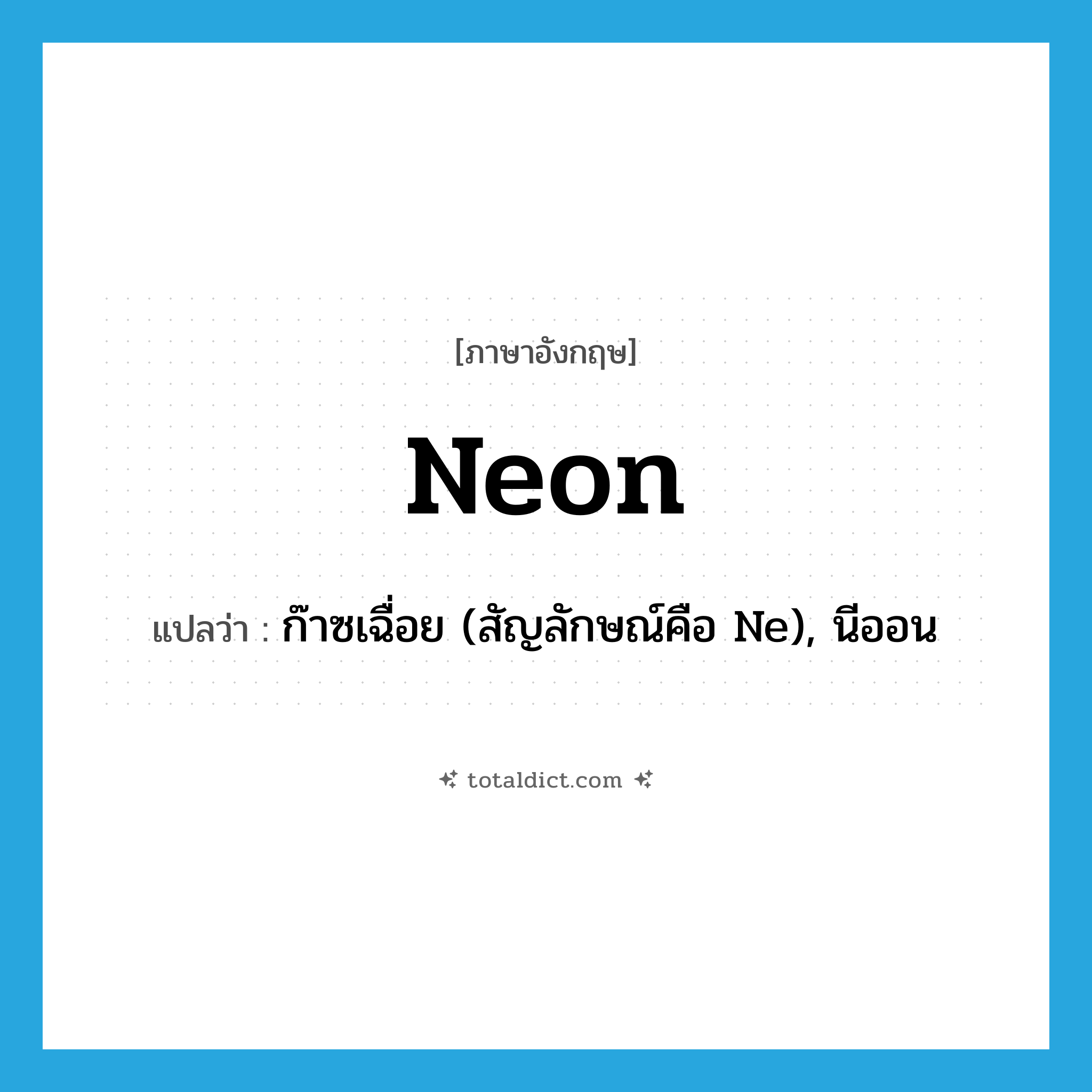 neon แปลว่า?, คำศัพท์ภาษาอังกฤษ neon แปลว่า ก๊าซเฉื่อย (สัญลักษณ์คือ Ne), นีออน ประเภท N หมวด N