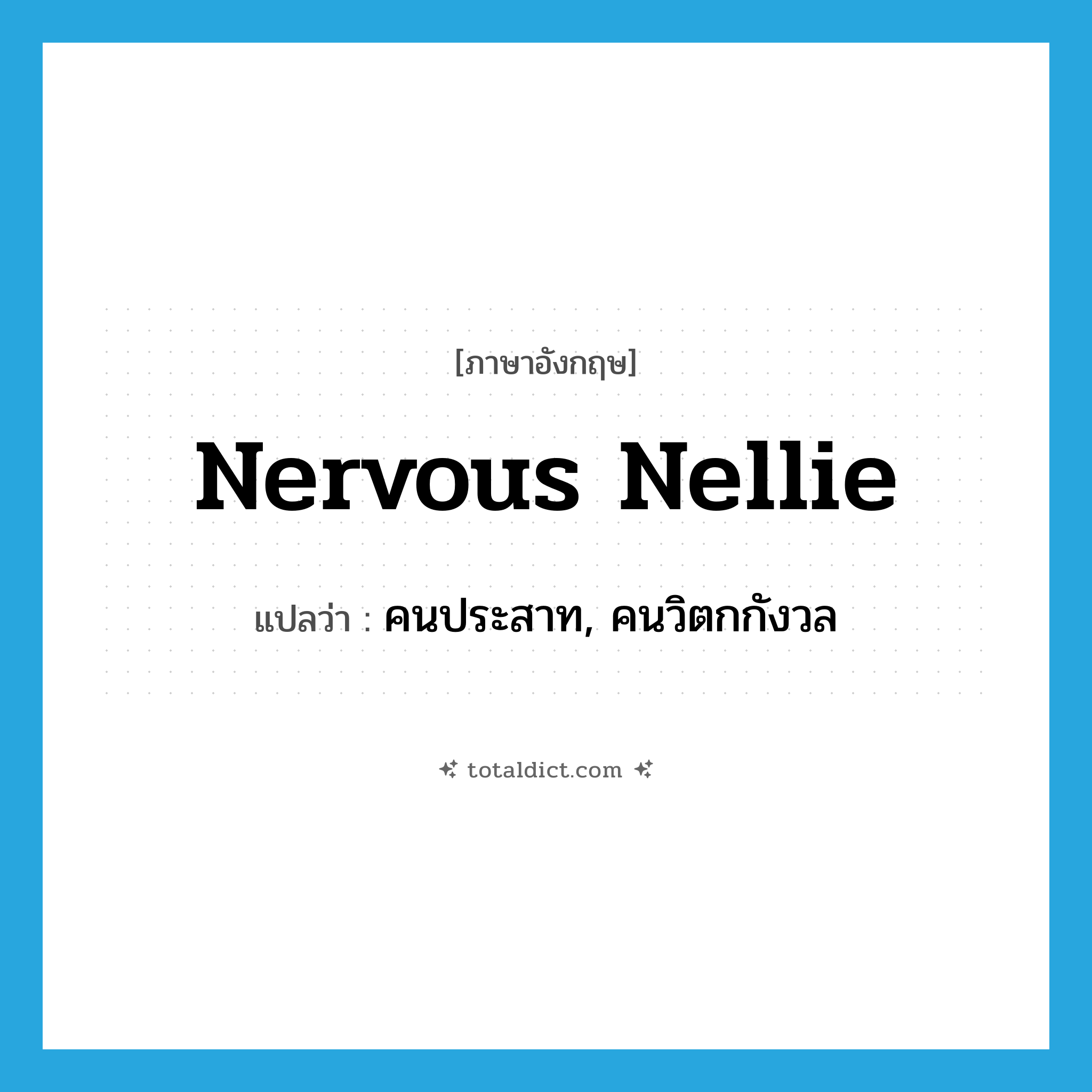 nervous Nellie แปลว่า?, คำศัพท์ภาษาอังกฤษ nervous Nellie แปลว่า คนประสาท, คนวิตกกังวล ประเภท SL หมวด SL