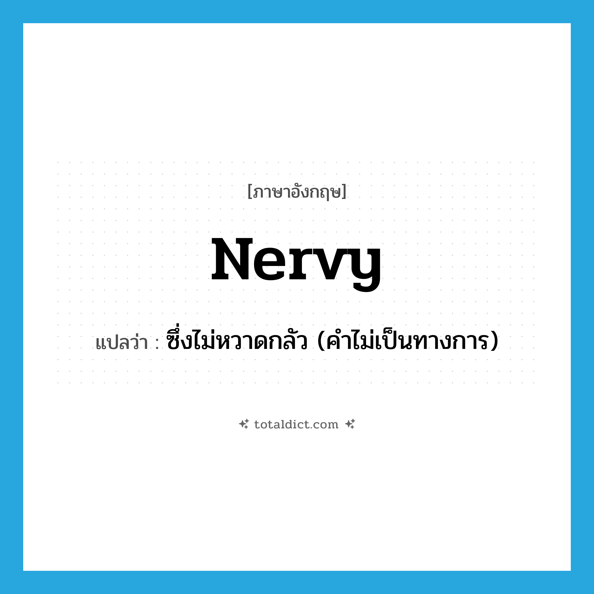 nervy แปลว่า?, คำศัพท์ภาษาอังกฤษ nervy แปลว่า ซึ่งไม่หวาดกลัว (คำไม่เป็นทางการ) ประเภท ADJ หมวด ADJ
