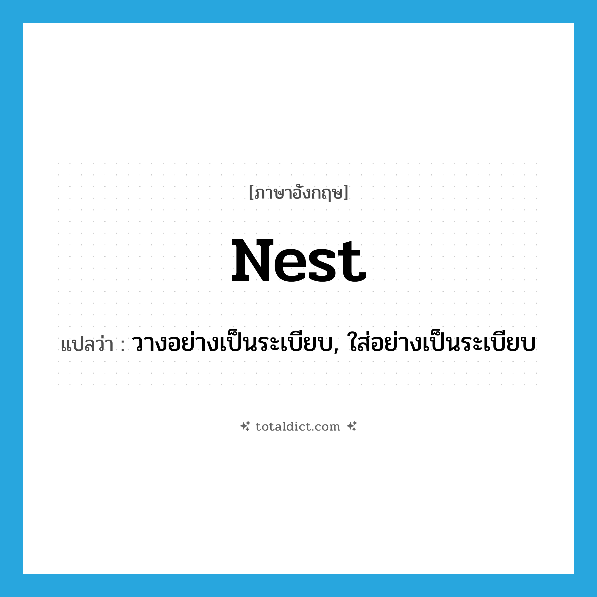 nest แปลว่า?, คำศัพท์ภาษาอังกฤษ nest แปลว่า วางอย่างเป็นระเบียบ, ใส่อย่างเป็นระเบียบ ประเภท VT หมวด VT