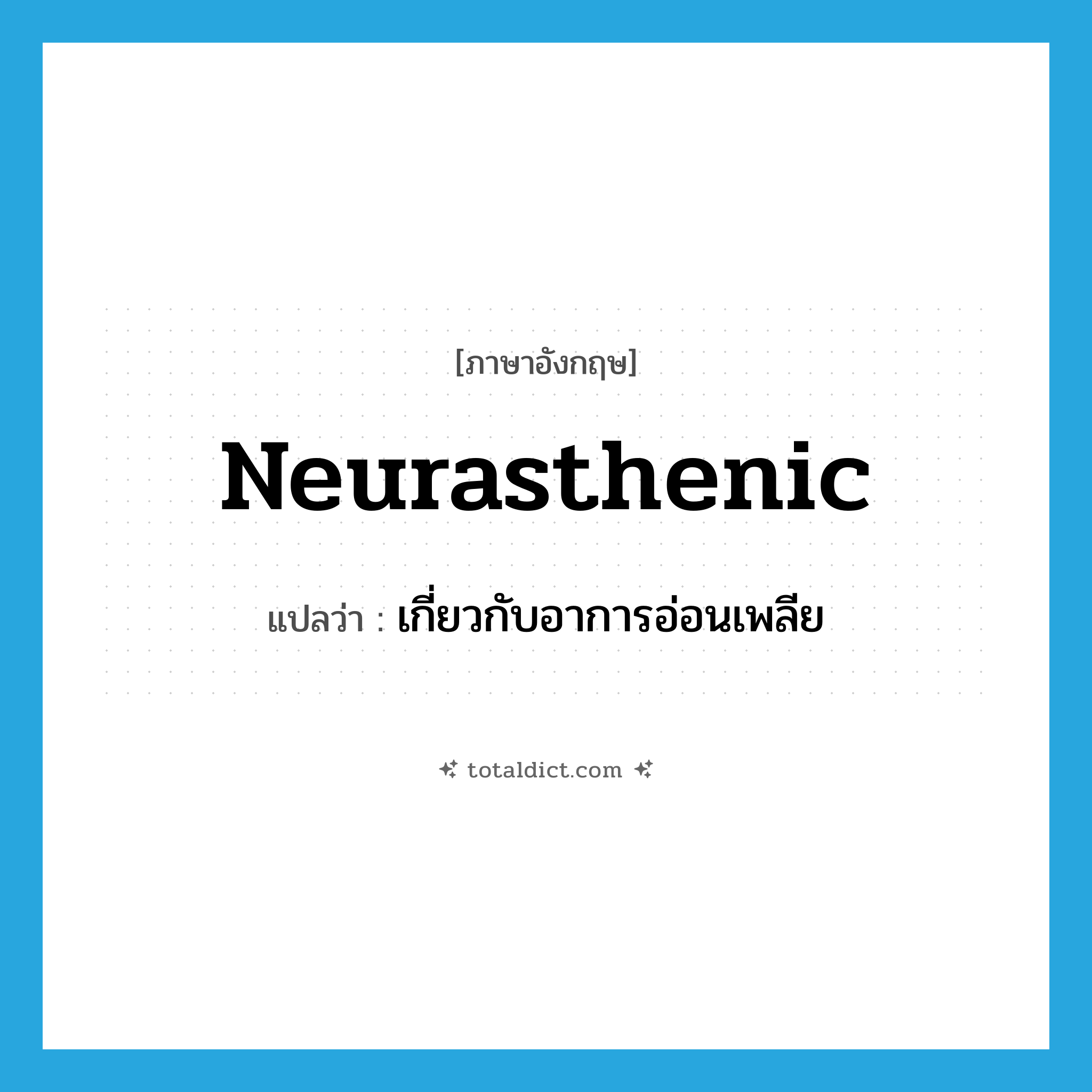 neurasthenic แปลว่า?, คำศัพท์ภาษาอังกฤษ neurasthenic แปลว่า เกี่ยวกับอาการอ่อนเพลีย ประเภท ADJ หมวด ADJ