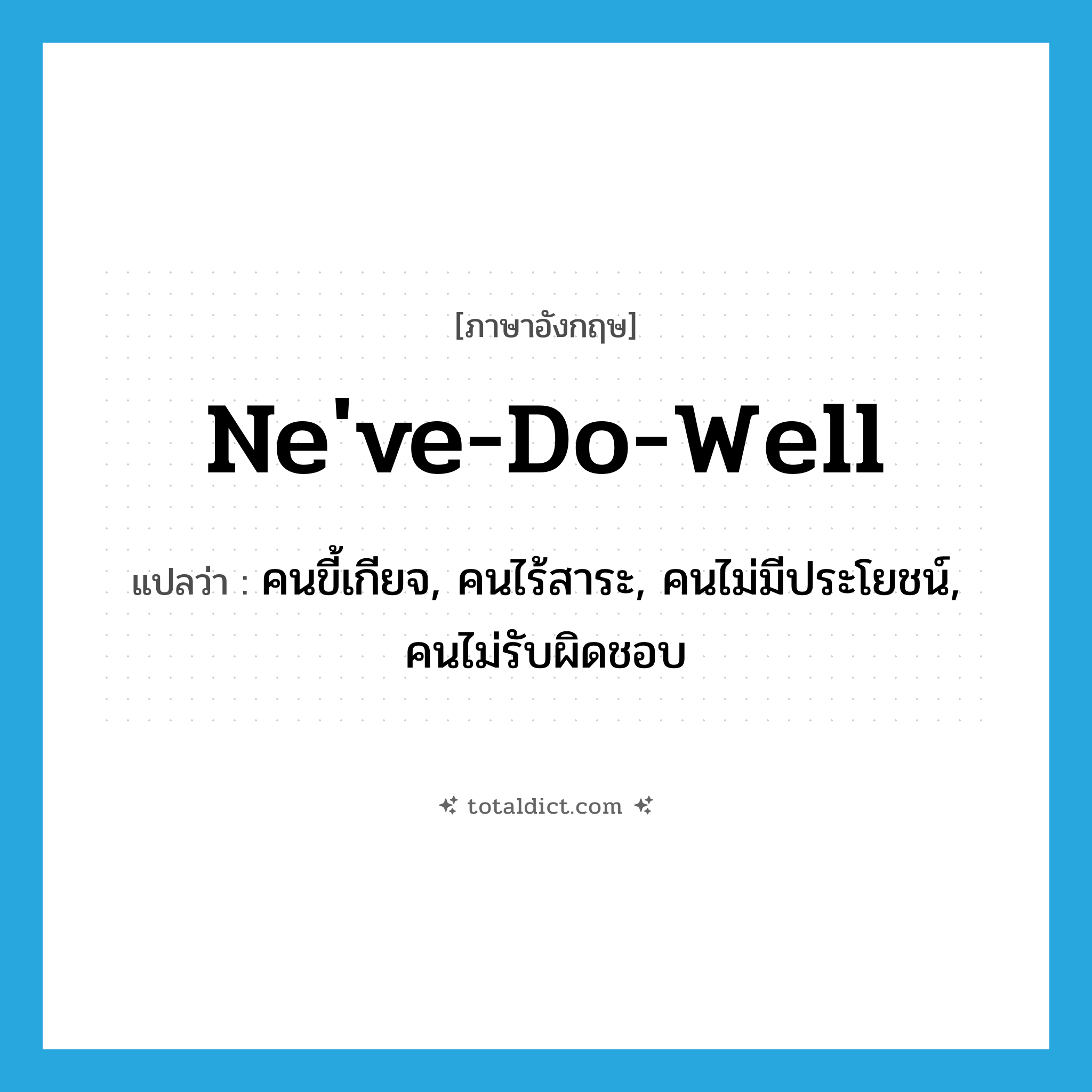 ne&#39;ve-do-well แปลว่า?, คำศัพท์ภาษาอังกฤษ ne&#39;ve-do-well แปลว่า คนขี้เกียจ, คนไร้สาระ, คนไม่มีประโยชน์, คนไม่รับผิดชอบ ประเภท N หมวด N