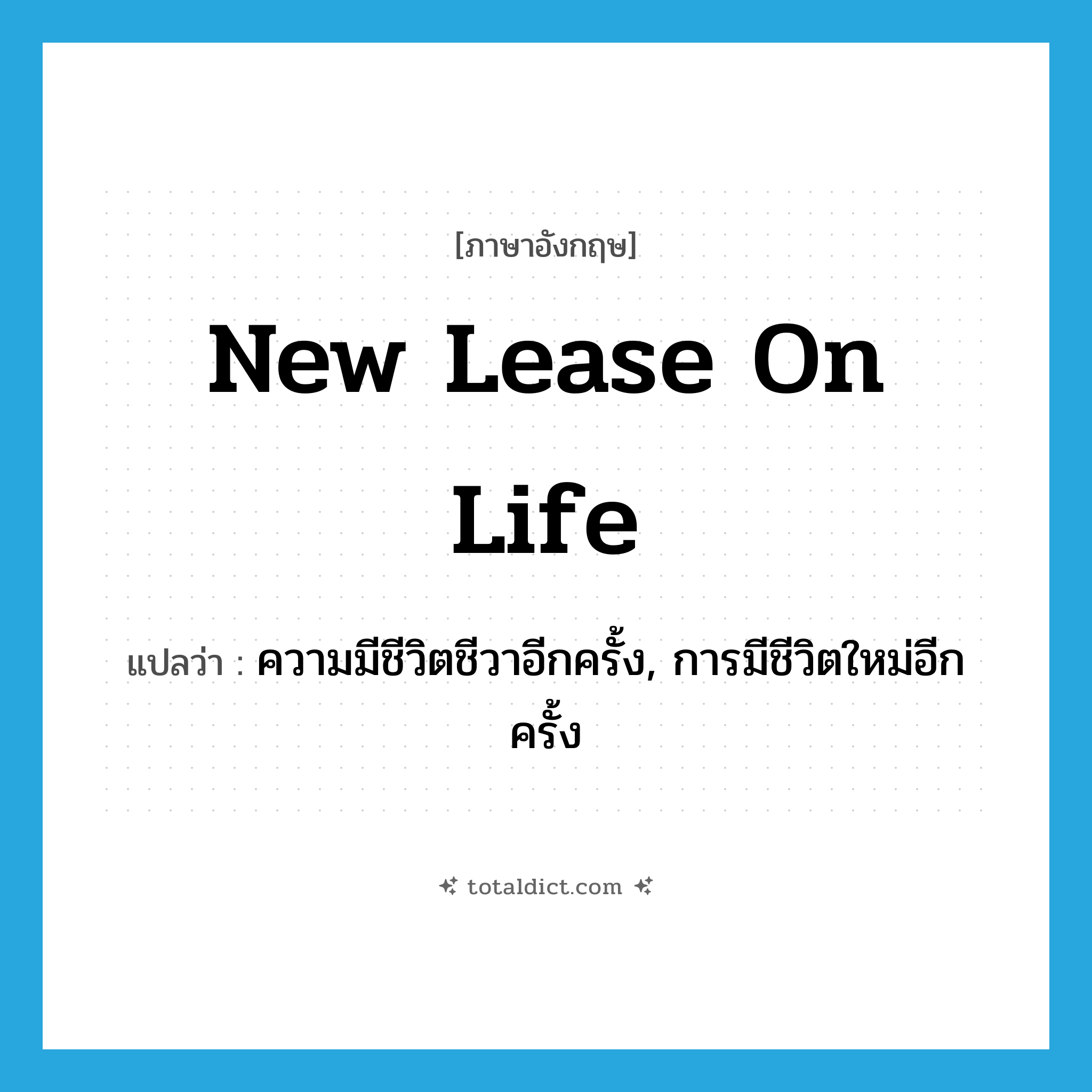 new lease on life แปลว่า?, คำศัพท์ภาษาอังกฤษ new lease on life แปลว่า ความมีชีวิตชีวาอีกครั้ง, การมีชีวิตใหม่อีกครั้ง ประเภท IDM หมวด IDM