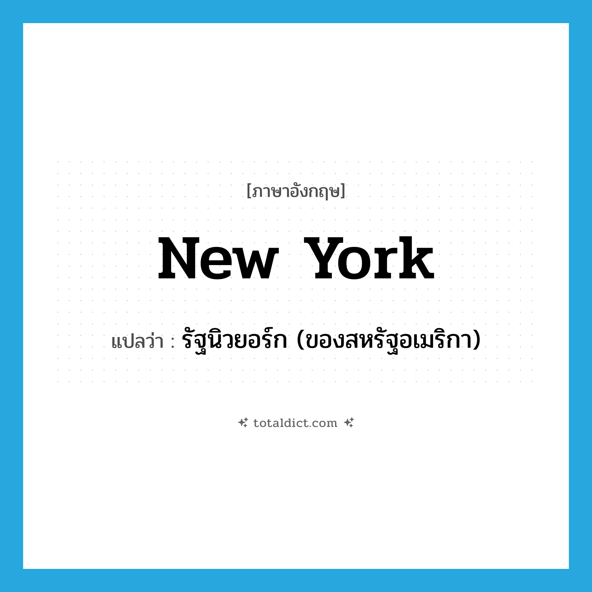 New York แปลว่า?, คำศัพท์ภาษาอังกฤษ New York แปลว่า รัฐนิวยอร์ก (ของสหรัฐอเมริกา) ประเภท N หมวด N