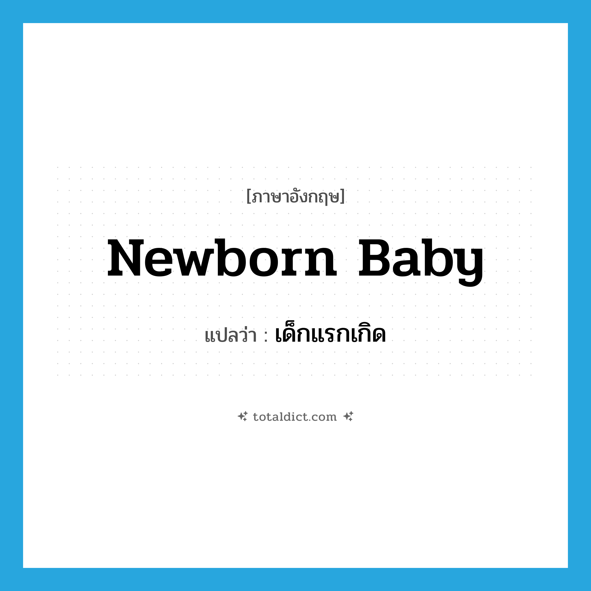 newborn baby แปลว่า?, คำศัพท์ภาษาอังกฤษ newborn baby แปลว่า เด็กแรกเกิด ประเภท N หมวด N