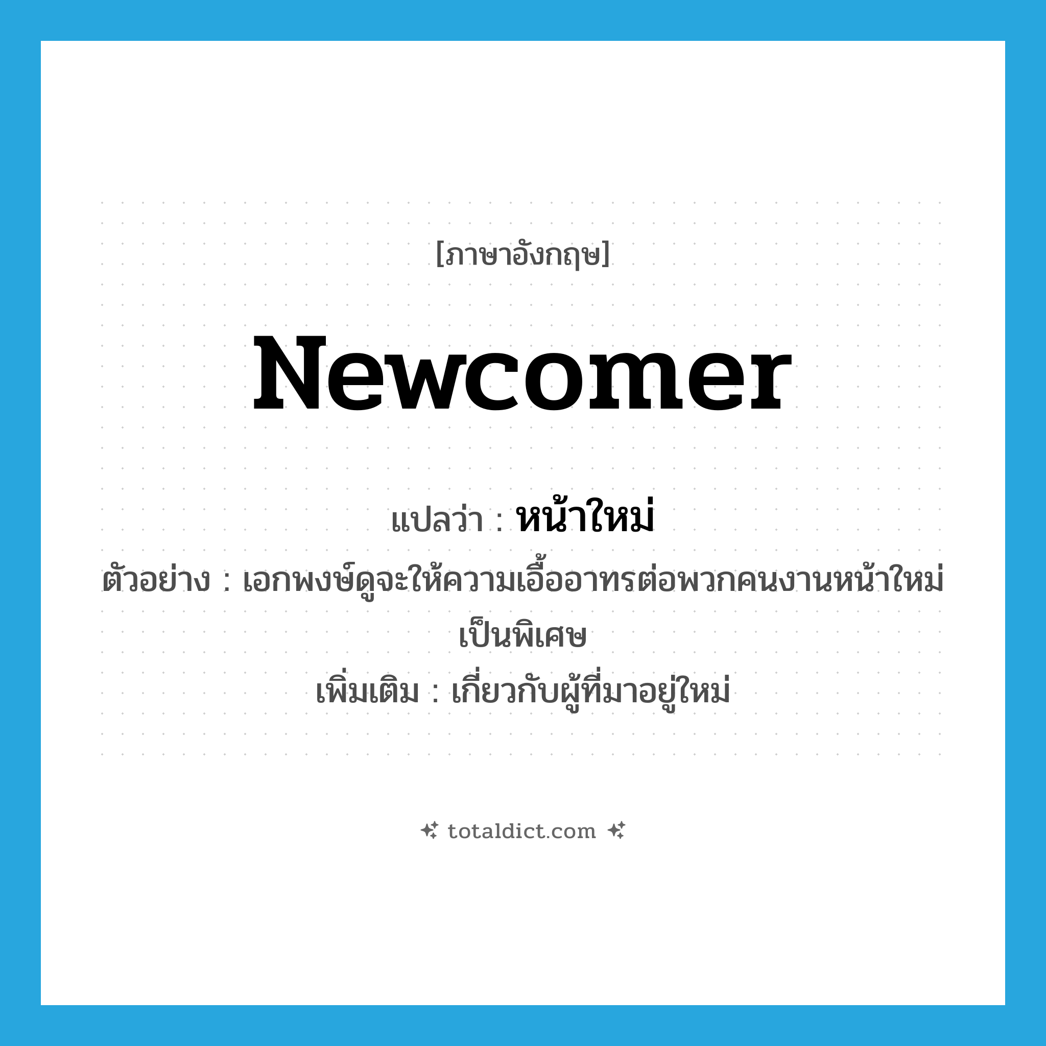 newcomer แปลว่า?, คำศัพท์ภาษาอังกฤษ newcomer แปลว่า หน้าใหม่ ประเภท ADJ ตัวอย่าง เอกพงษ์ดูจะให้ความเอื้ออาทรต่อพวกคนงานหน้าใหม่เป็นพิเศษ เพิ่มเติม เกี่ยวกับผู้ที่มาอยู่ใหม่ หมวด ADJ