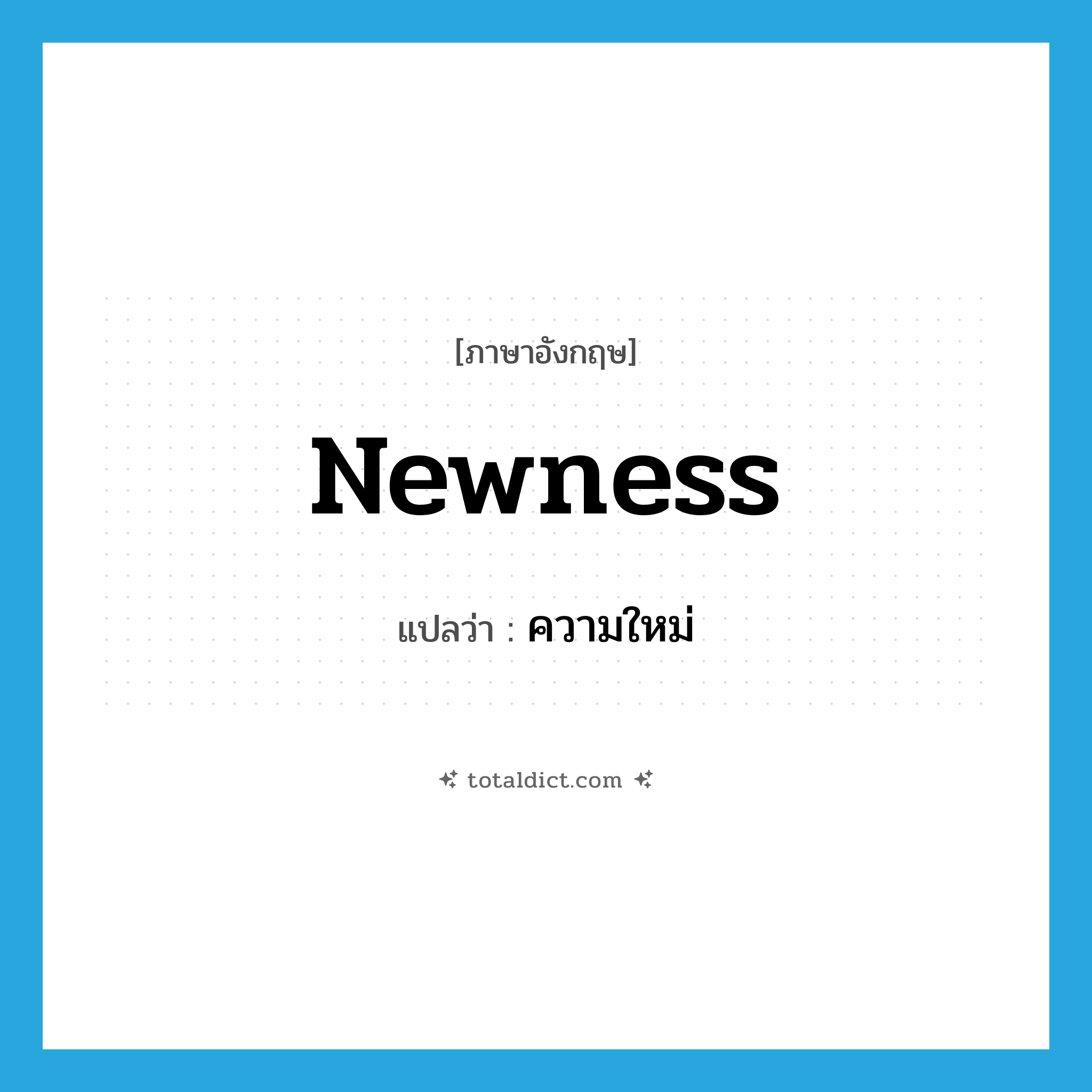 newness แปลว่า?, คำศัพท์ภาษาอังกฤษ newness แปลว่า ความใหม่ ประเภท N หมวด N