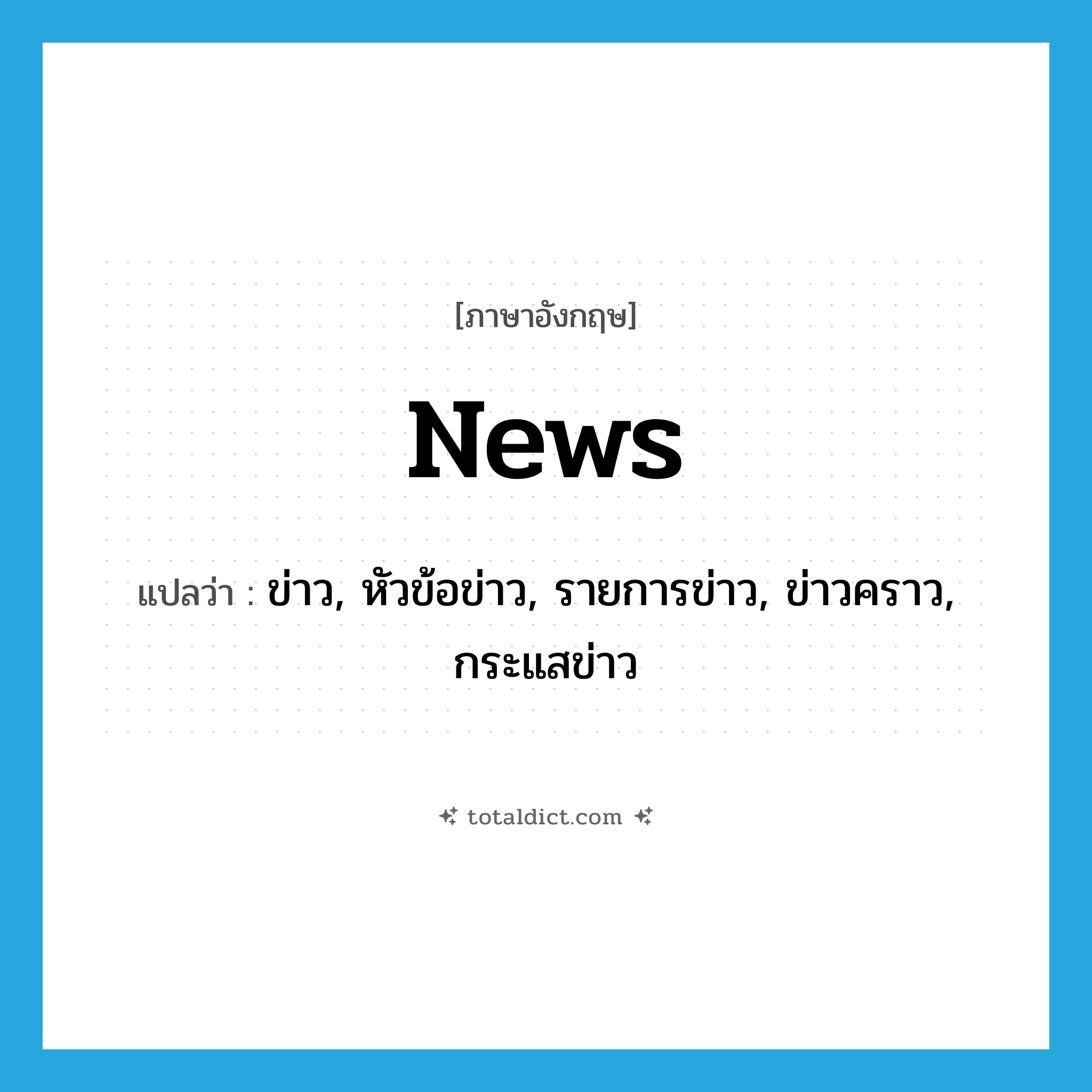 news แปลว่า?, คำศัพท์ภาษาอังกฤษ news แปลว่า ข่าว, หัวข้อข่าว, รายการข่าว, ข่าวคราว, กระแสข่าว ประเภท N หมวด N