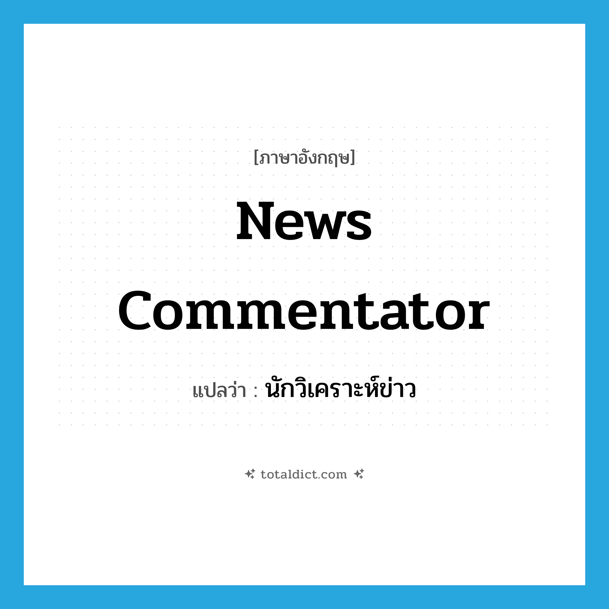 news commentator แปลว่า?, คำศัพท์ภาษาอังกฤษ news commentator แปลว่า นักวิเคราะห์ข่าว ประเภท N หมวด N