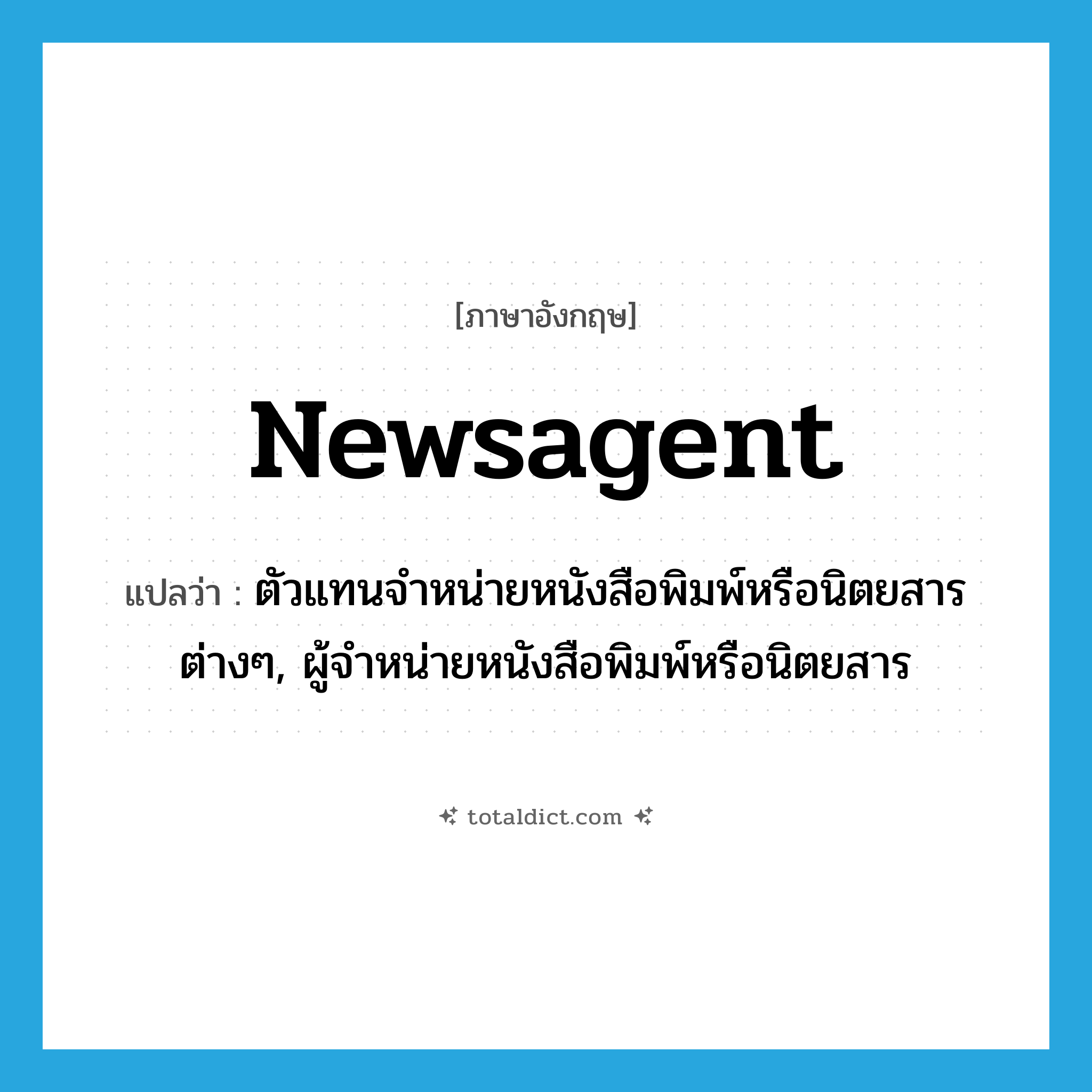 newsagent แปลว่า?, คำศัพท์ภาษาอังกฤษ newsagent แปลว่า ตัวแทนจำหน่ายหนังสือพิมพ์หรือนิตยสารต่างๆ, ผู้จำหน่ายหนังสือพิมพ์หรือนิตยสาร ประเภท N หมวด N