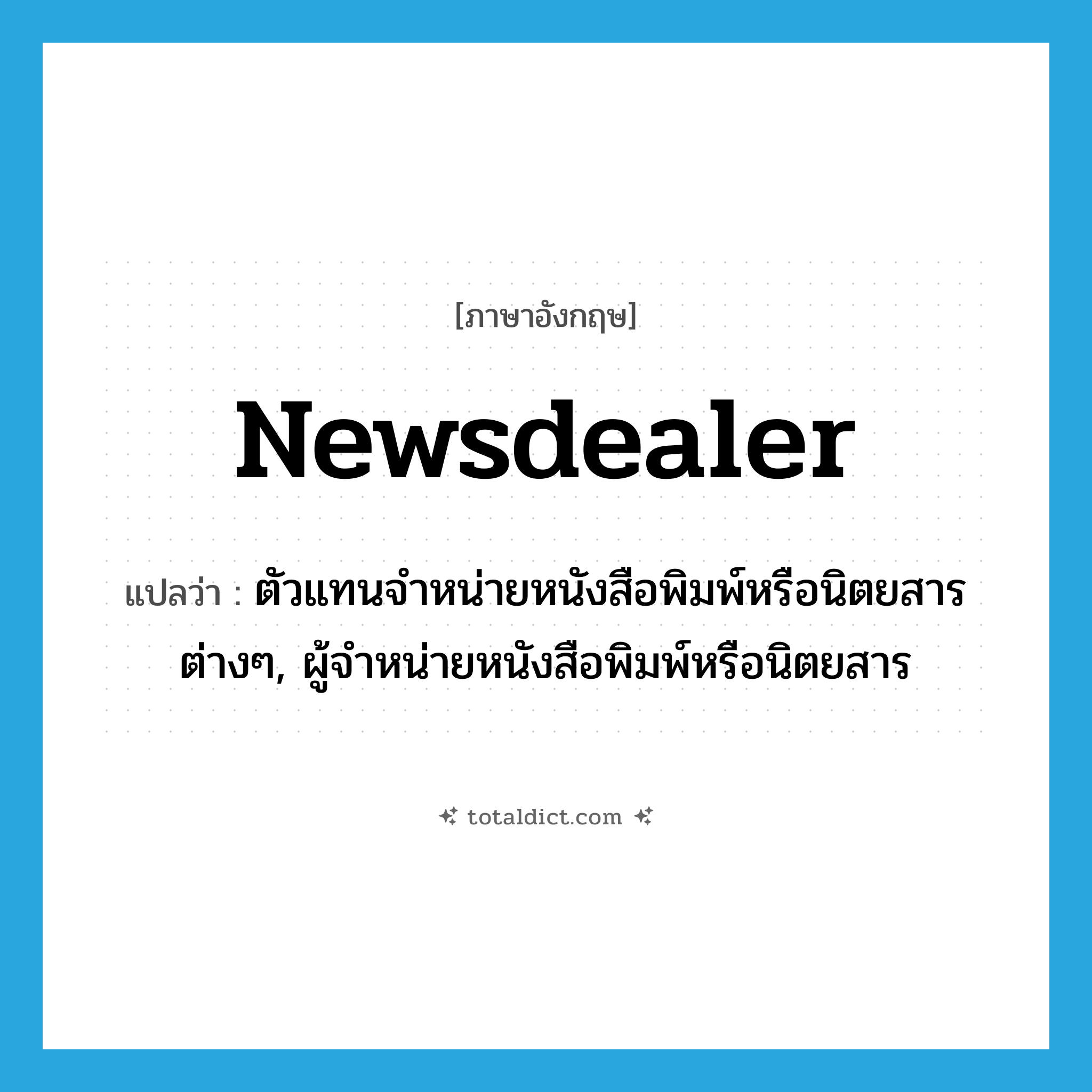 ตัวแทนจำหน่ายหนังสือพิมพ์หรือนิตยสารต่างๆ, ผู้จำหน่ายหนังสือพิมพ์หรือนิตยสาร ภาษาอังกฤษ?, คำศัพท์ภาษาอังกฤษ ตัวแทนจำหน่ายหนังสือพิมพ์หรือนิตยสารต่างๆ, ผู้จำหน่ายหนังสือพิมพ์หรือนิตยสาร แปลว่า newsdealer ประเภท N หมวด N