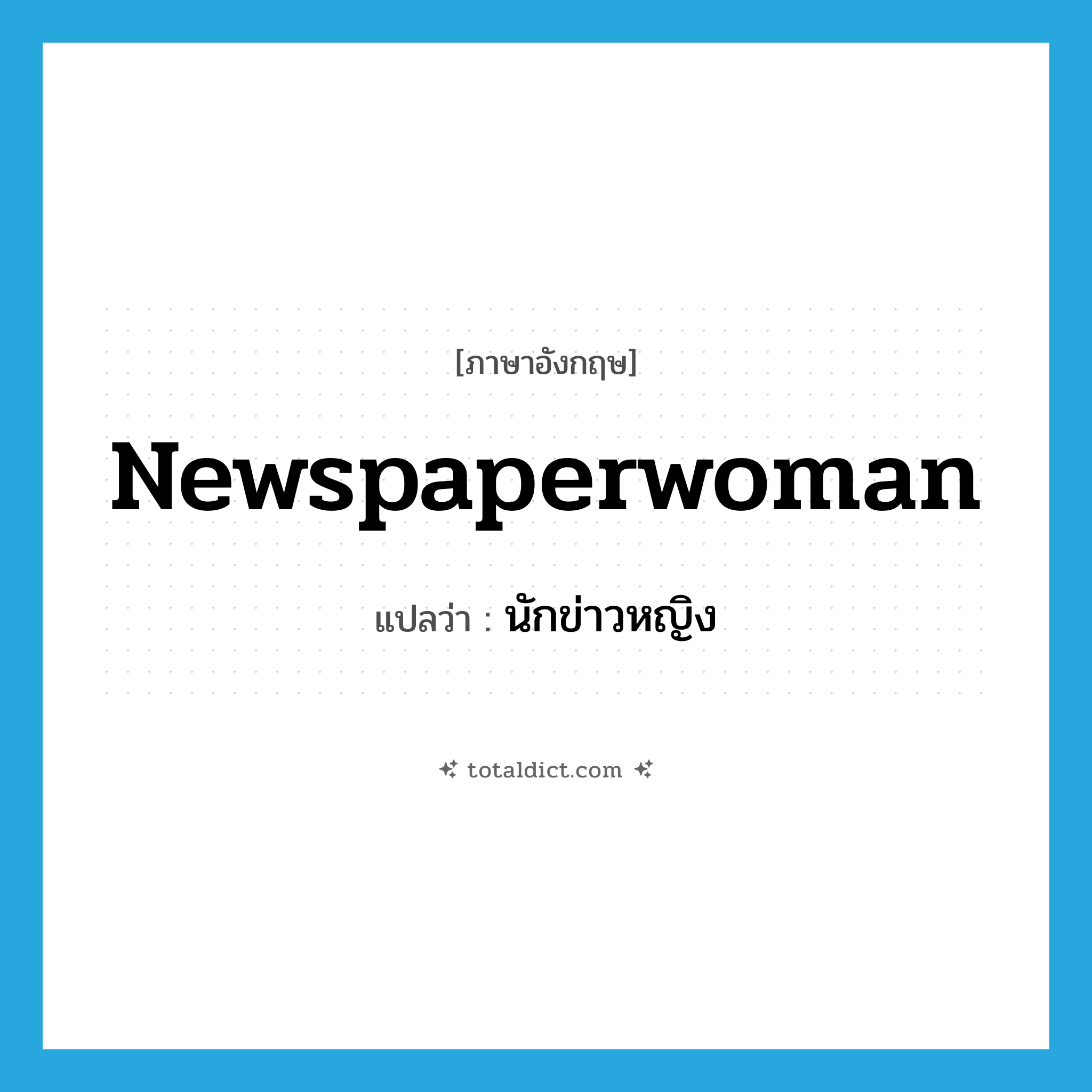 นักข่าวหญิง ภาษาอังกฤษ?, คำศัพท์ภาษาอังกฤษ นักข่าวหญิง แปลว่า newspaperwoman ประเภท N หมวด N