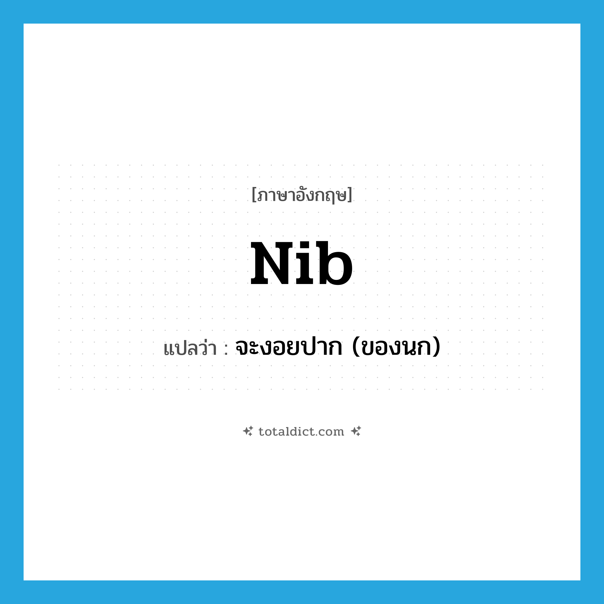 nib แปลว่า?, คำศัพท์ภาษาอังกฤษ nib แปลว่า จะงอยปาก (ของนก) ประเภท N หมวด N