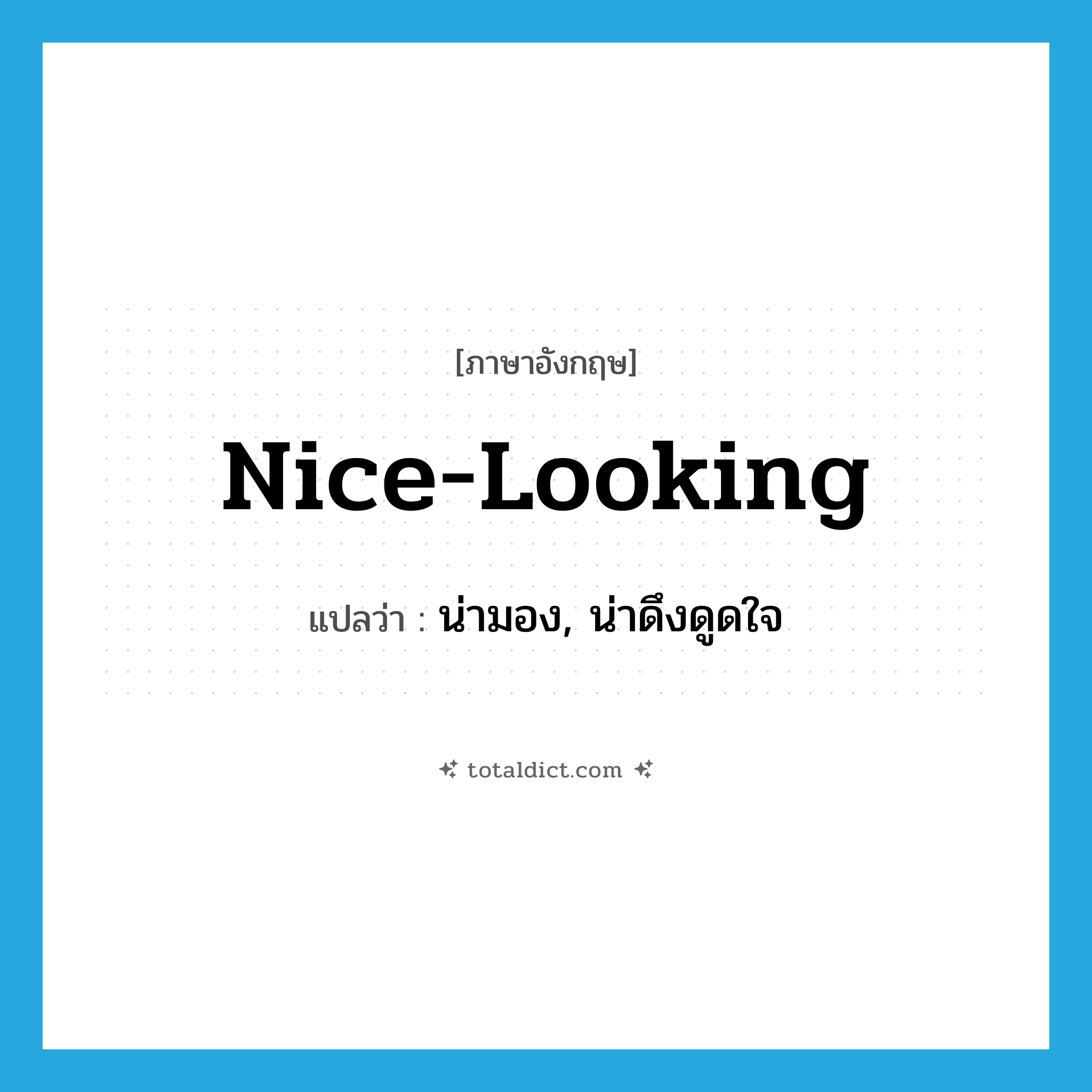 nice-looking แปลว่า?, คำศัพท์ภาษาอังกฤษ nice-looking แปลว่า น่ามอง, น่าดึงดูดใจ ประเภท ADJ หมวด ADJ