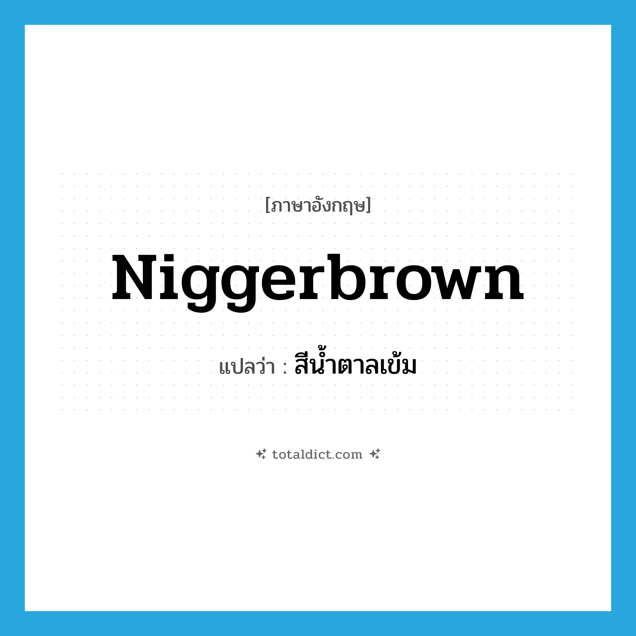 niggerbrown แปลว่า?, คำศัพท์ภาษาอังกฤษ niggerbrown แปลว่า สีน้ำตาลเข้ม ประเภท N หมวด N