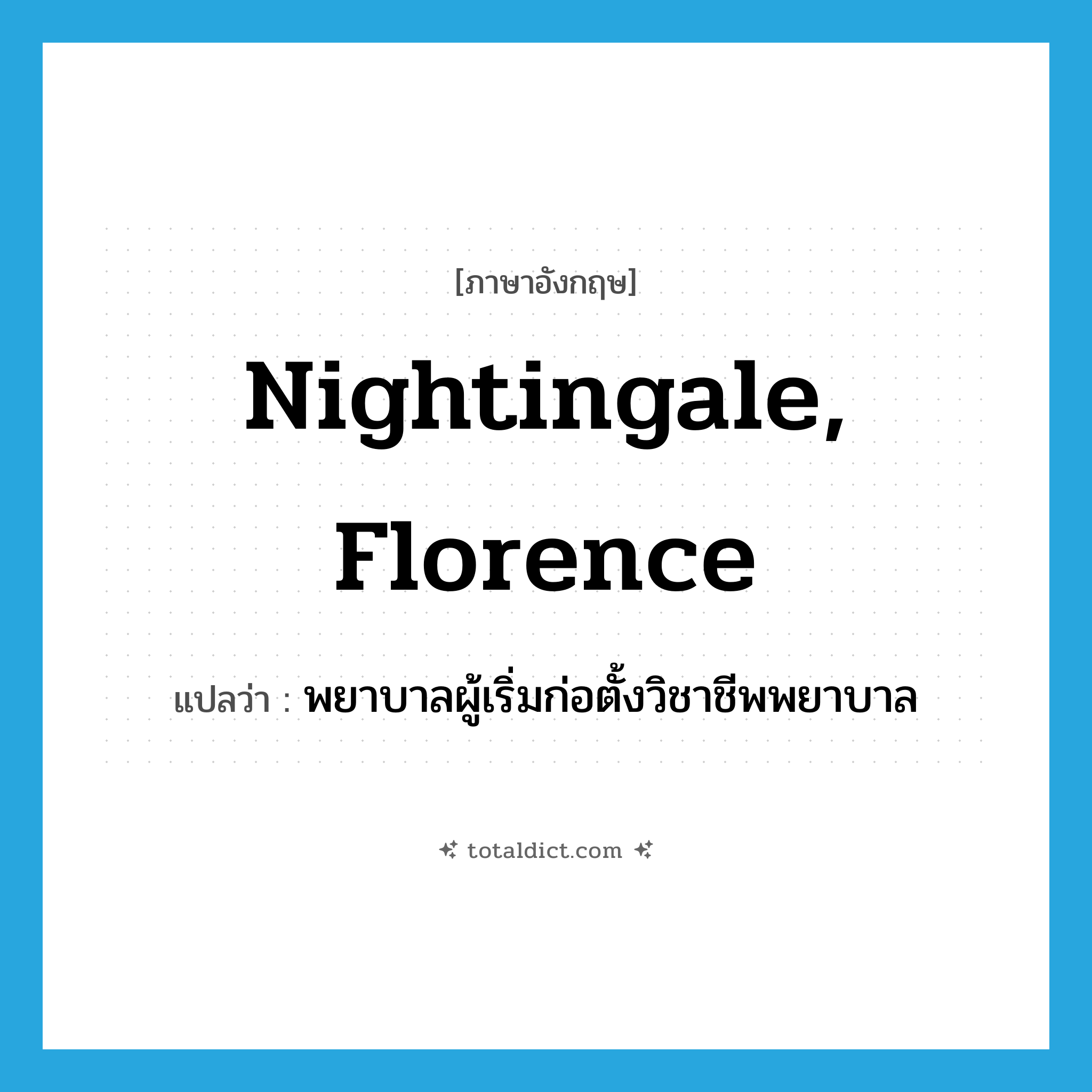Nightingale, Florence แปลว่า?, คำศัพท์ภาษาอังกฤษ Nightingale, Florence แปลว่า พยาบาลผู้เริ่มก่อตั้งวิชาชีพพยาบาล ประเภท N หมวด N
