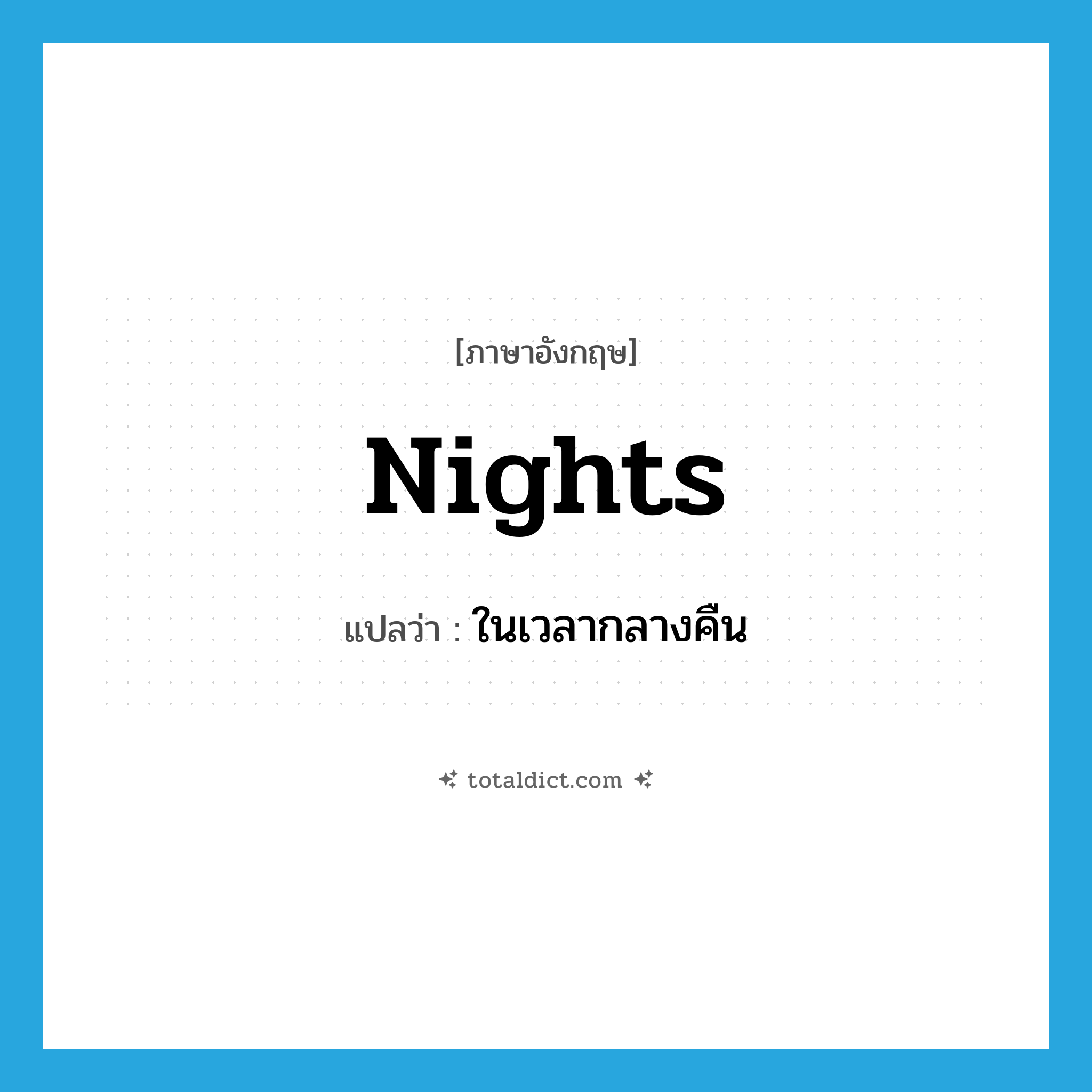 nights แปลว่า?, คำศัพท์ภาษาอังกฤษ nights แปลว่า ในเวลากลางคืน ประเภท ADV หมวด ADV