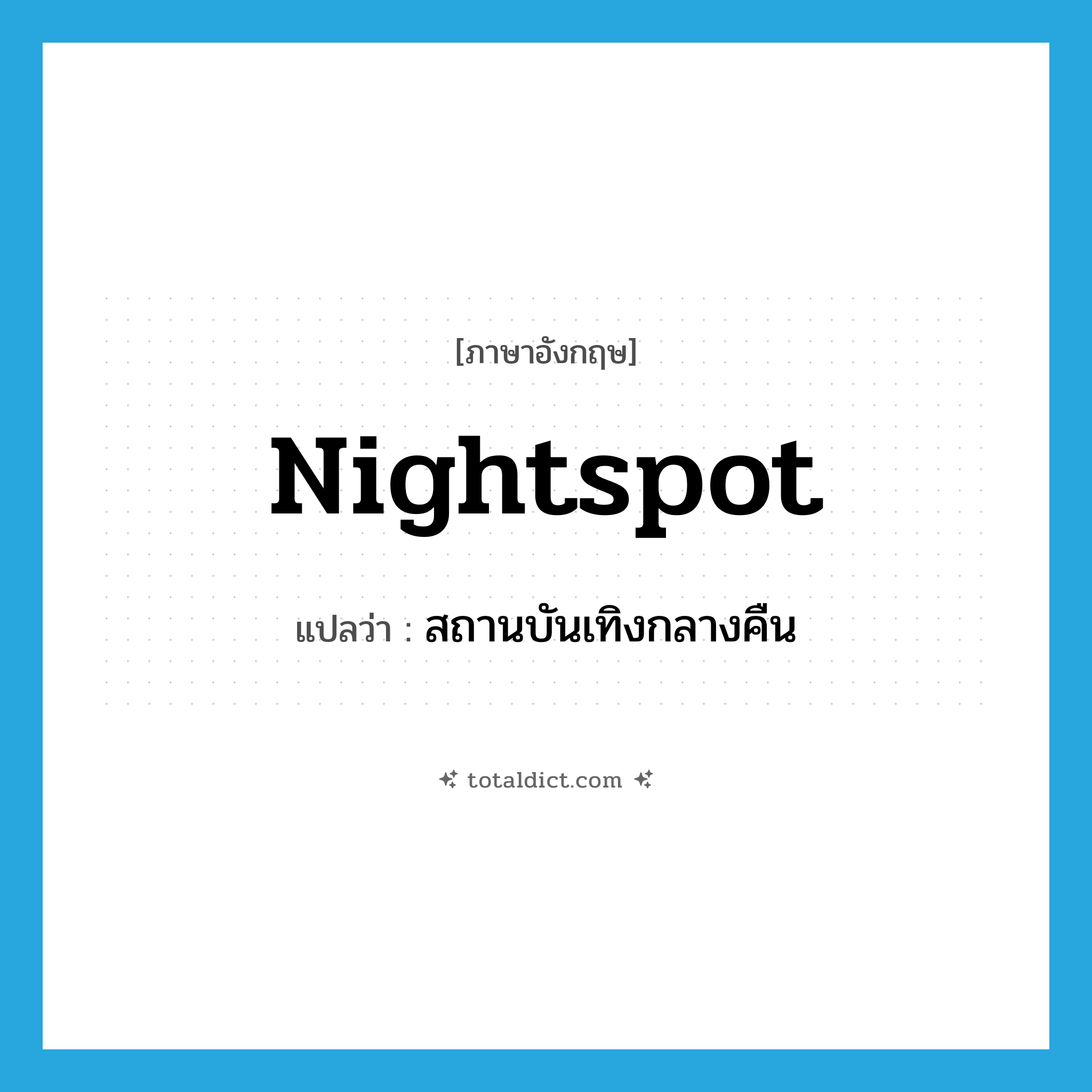nightspot แปลว่า?, คำศัพท์ภาษาอังกฤษ nightspot แปลว่า สถานบันเทิงกลางคืน ประเภท N หมวด N