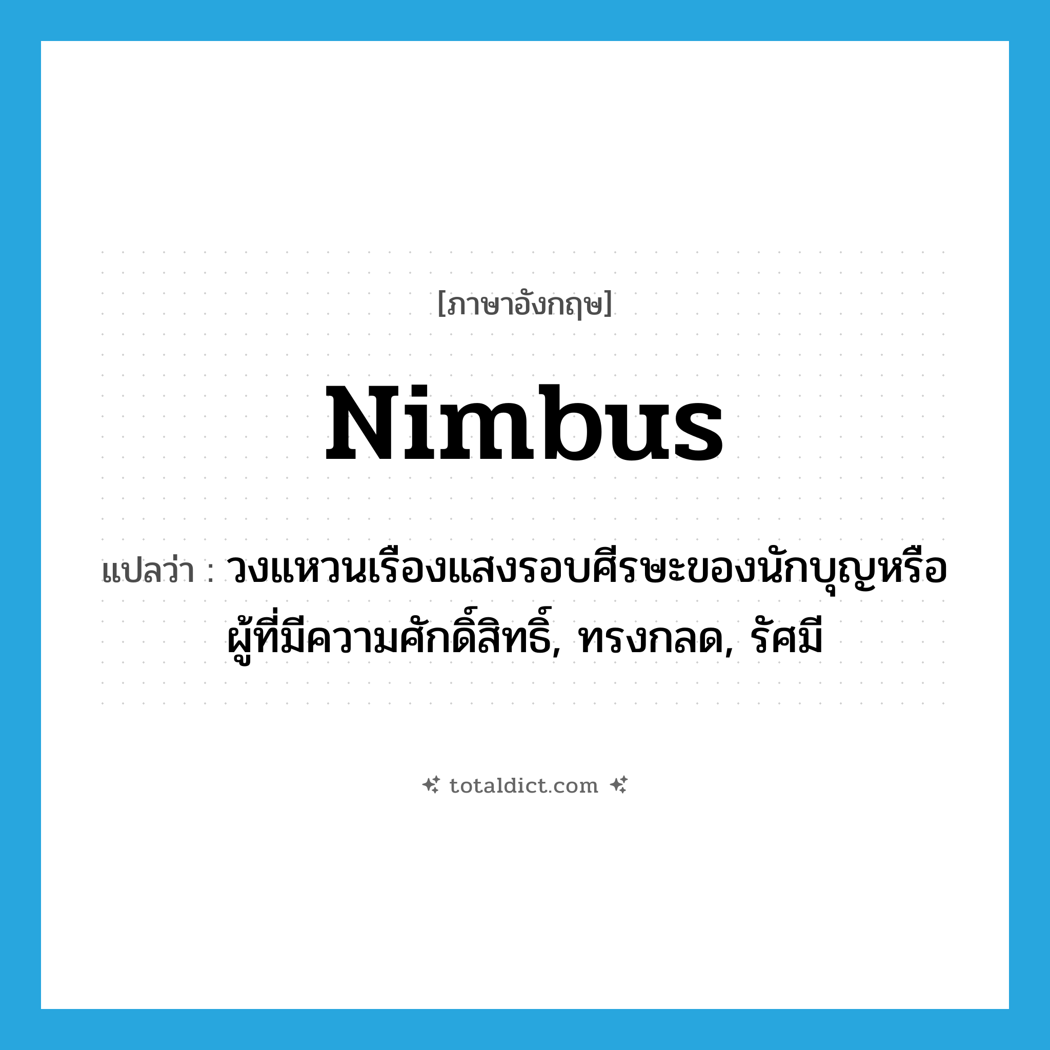 nimbus แปลว่า?, คำศัพท์ภาษาอังกฤษ nimbus แปลว่า วงแหวนเรืองแสงรอบศีรษะของนักบุญหรือผู้ที่มีความศักดิ์สิทธิ์, ทรงกลด, รัศมี ประเภท N หมวด N