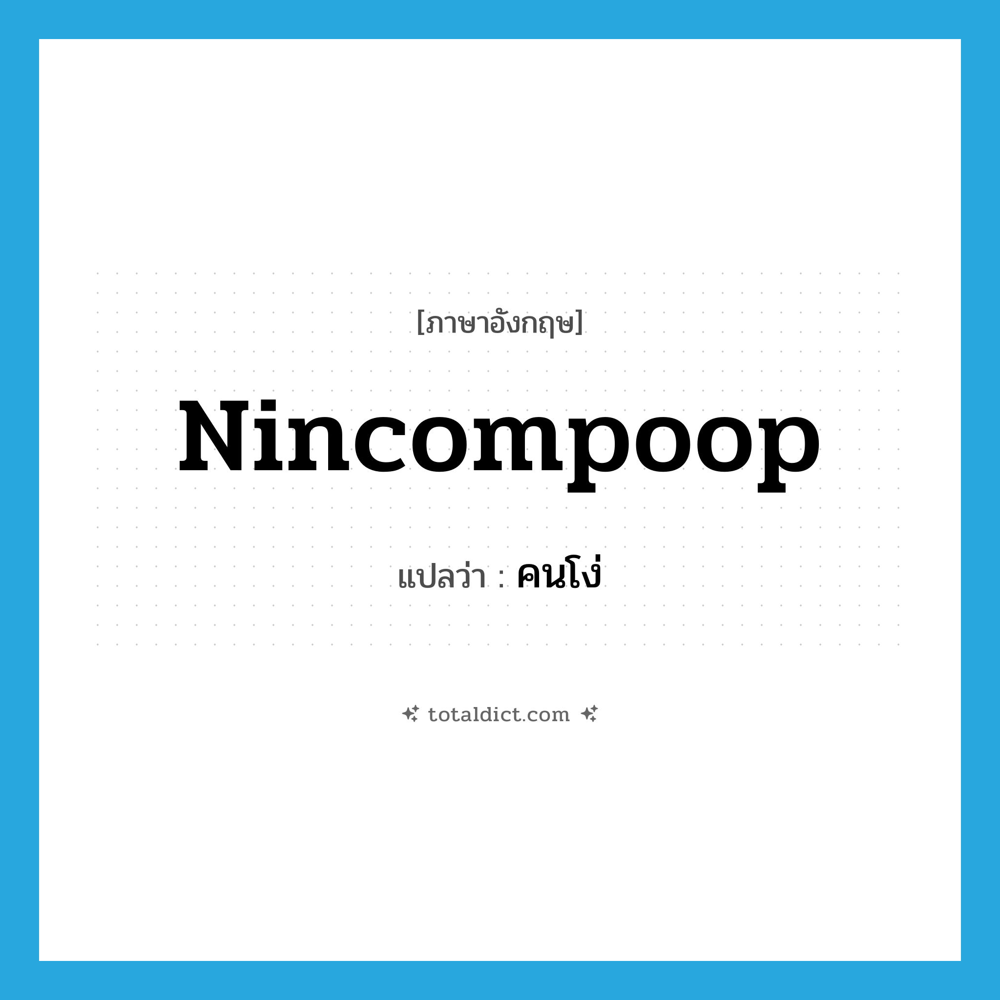 คนโง่ ภาษาอังกฤษ?, คำศัพท์ภาษาอังกฤษ คนโง่ แปลว่า nincompoop ประเภท N หมวด N