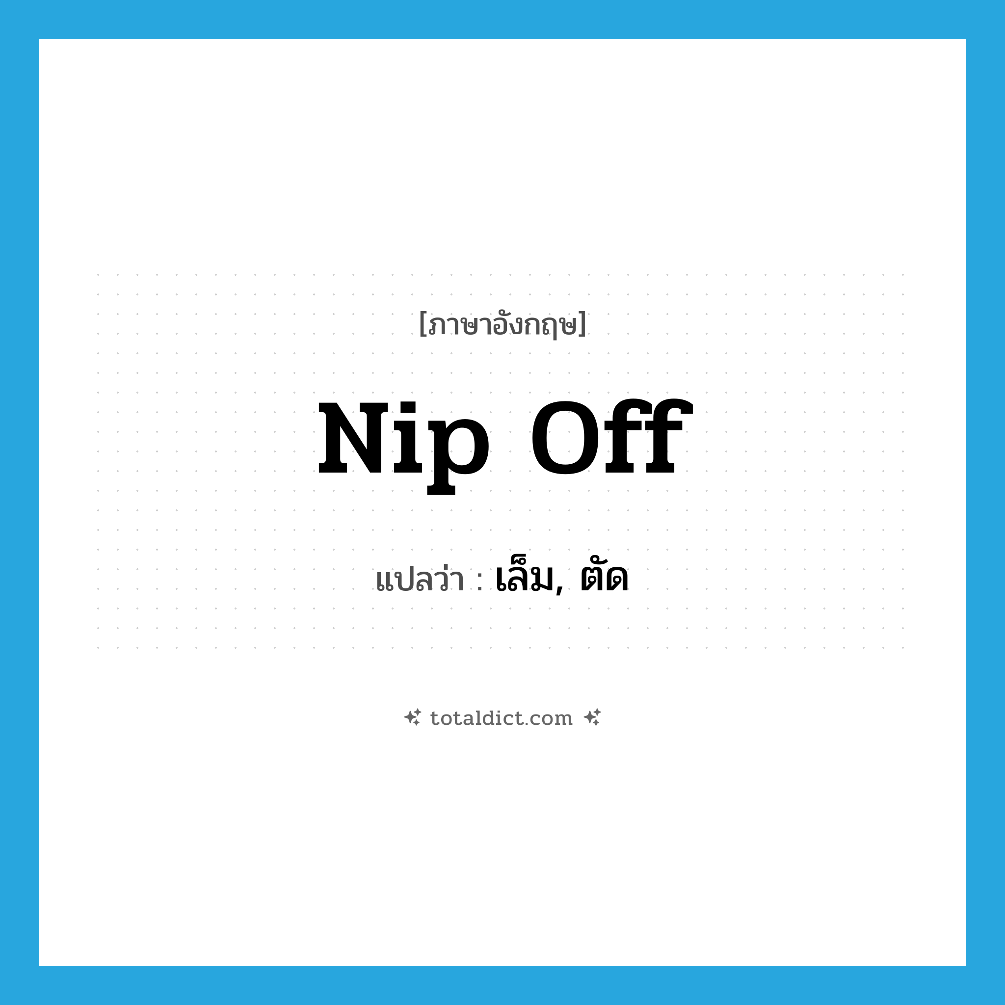 nip off แปลว่า?, คำศัพท์ภาษาอังกฤษ nip off แปลว่า เล็ม, ตัด ประเภท PHRV หมวด PHRV