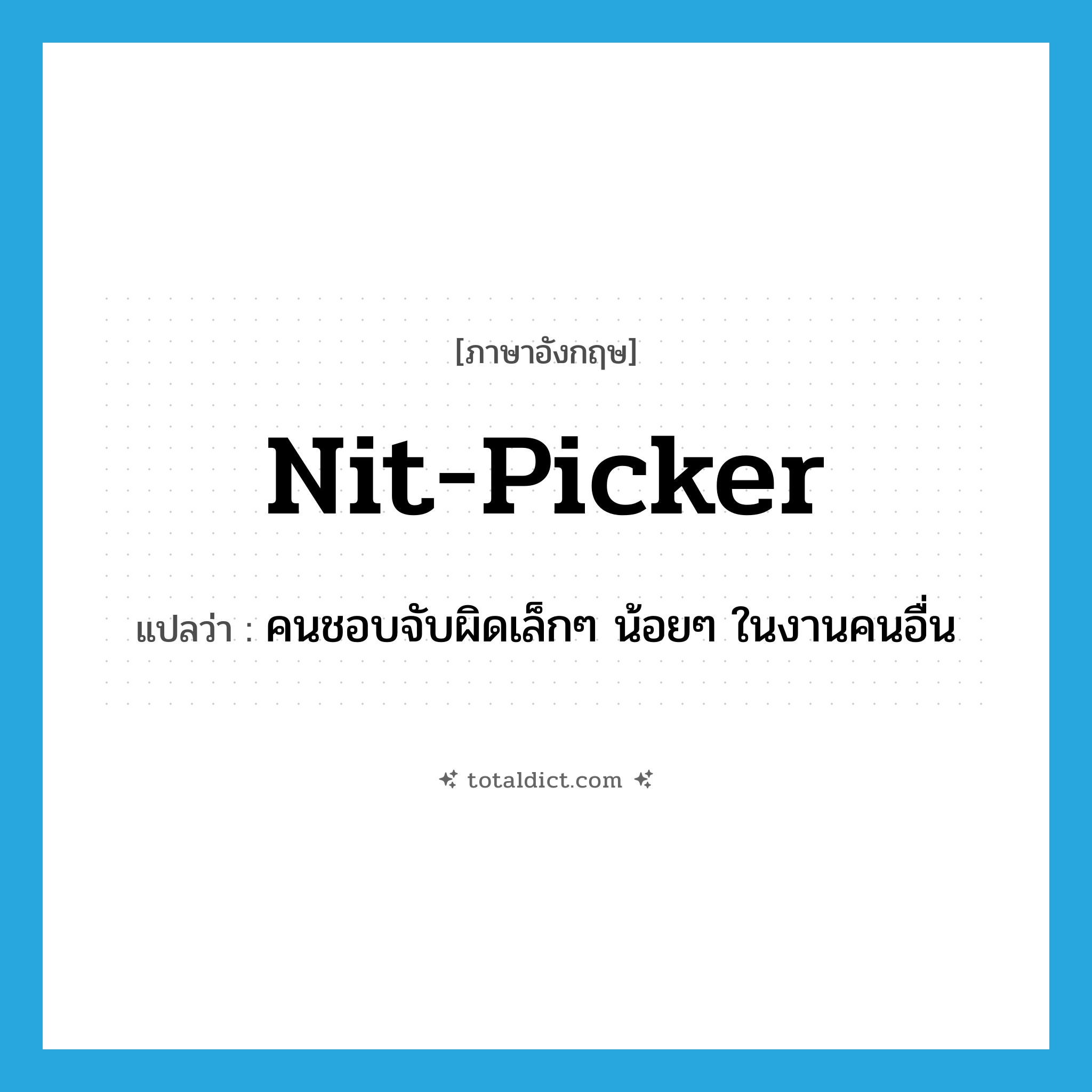 nit-picker แปลว่า?, คำศัพท์ภาษาอังกฤษ nit-picker แปลว่า คนชอบจับผิดเล็กๆ น้อยๆ ในงานคนอื่น ประเภท N หมวด N