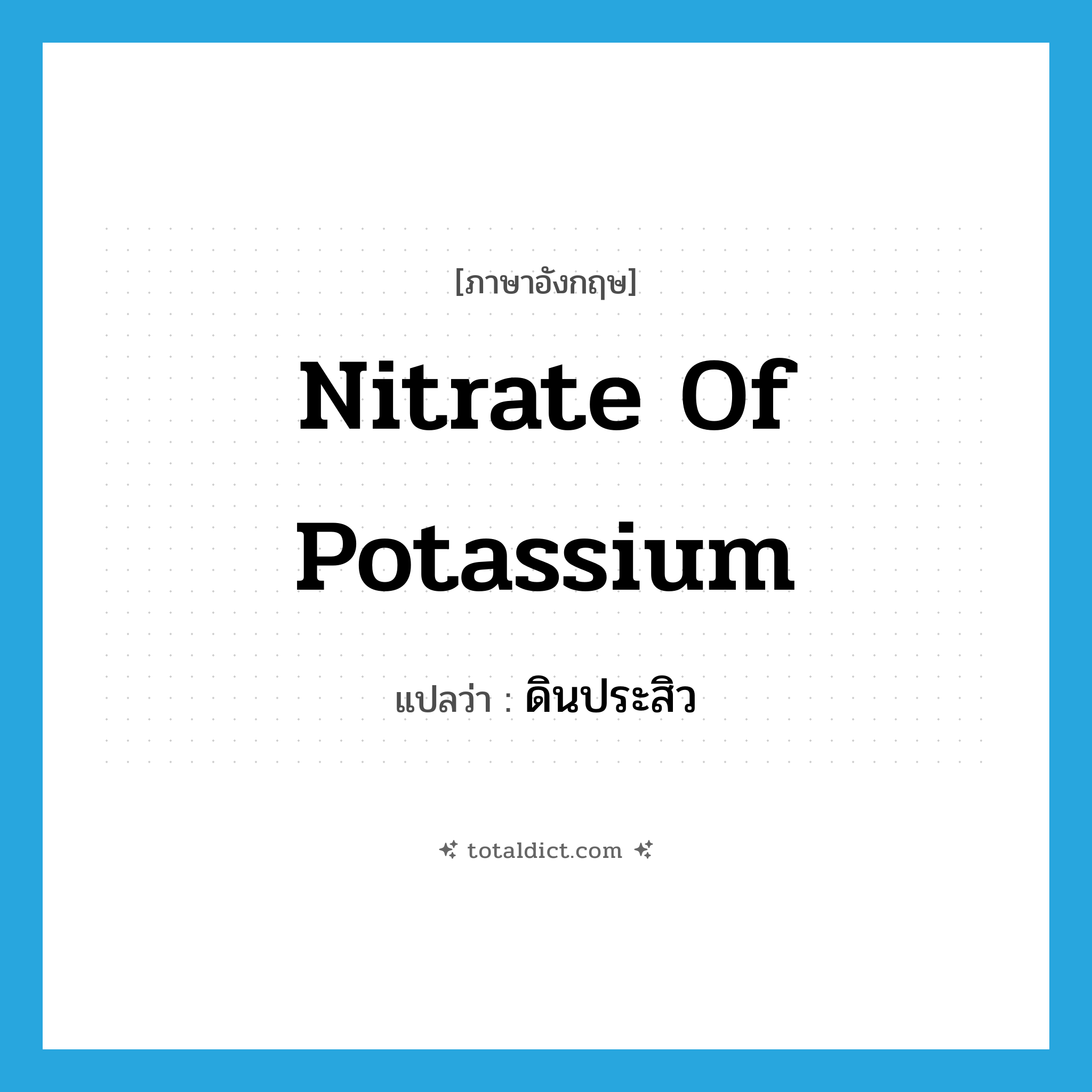 nitrate of potassium แปลว่า?, คำศัพท์ภาษาอังกฤษ nitrate of potassium แปลว่า ดินประสิว ประเภท N หมวด N