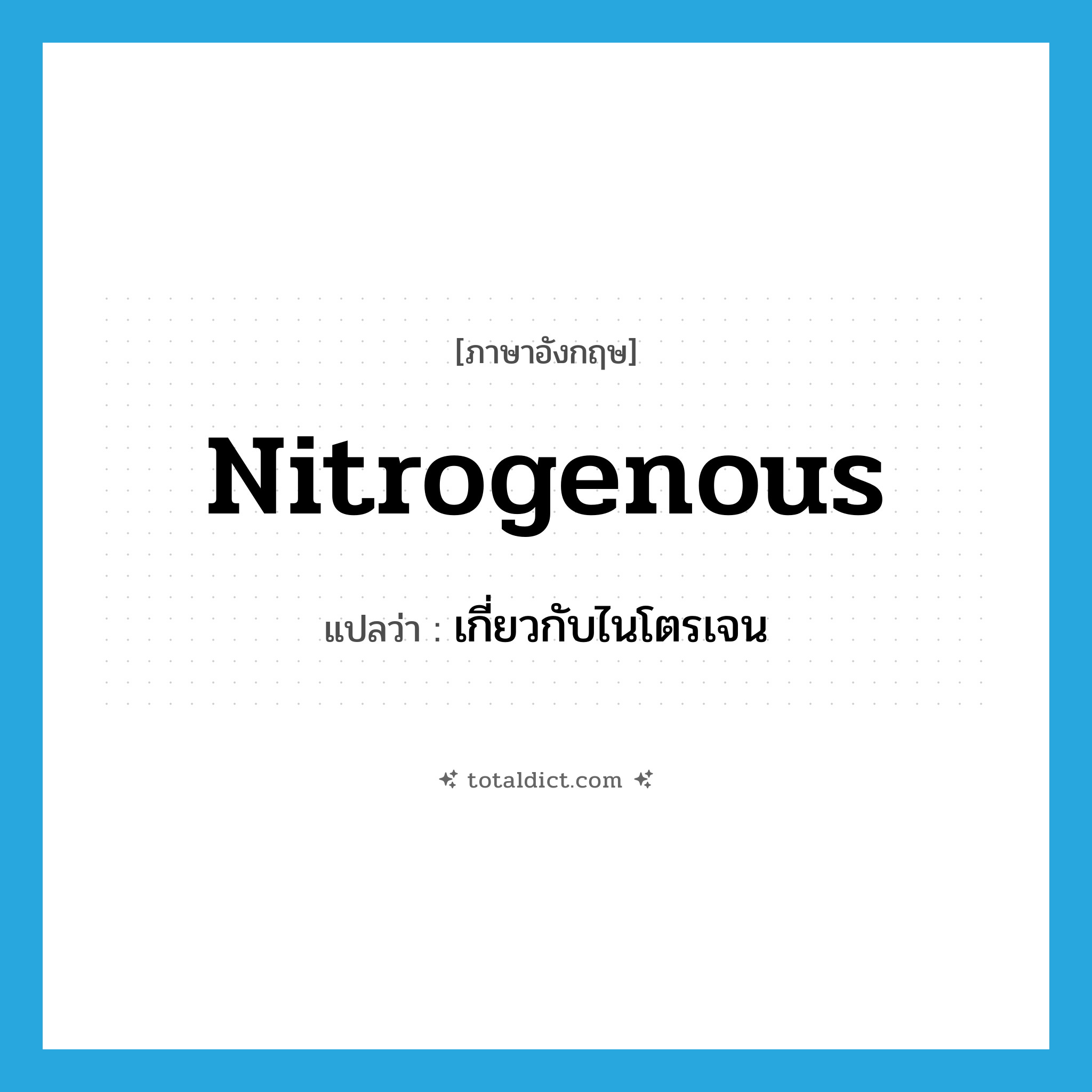 nitrogenous แปลว่า?, คำศัพท์ภาษาอังกฤษ nitrogenous แปลว่า เกี่ยวกับไนโตรเจน ประเภท ADJ หมวด ADJ