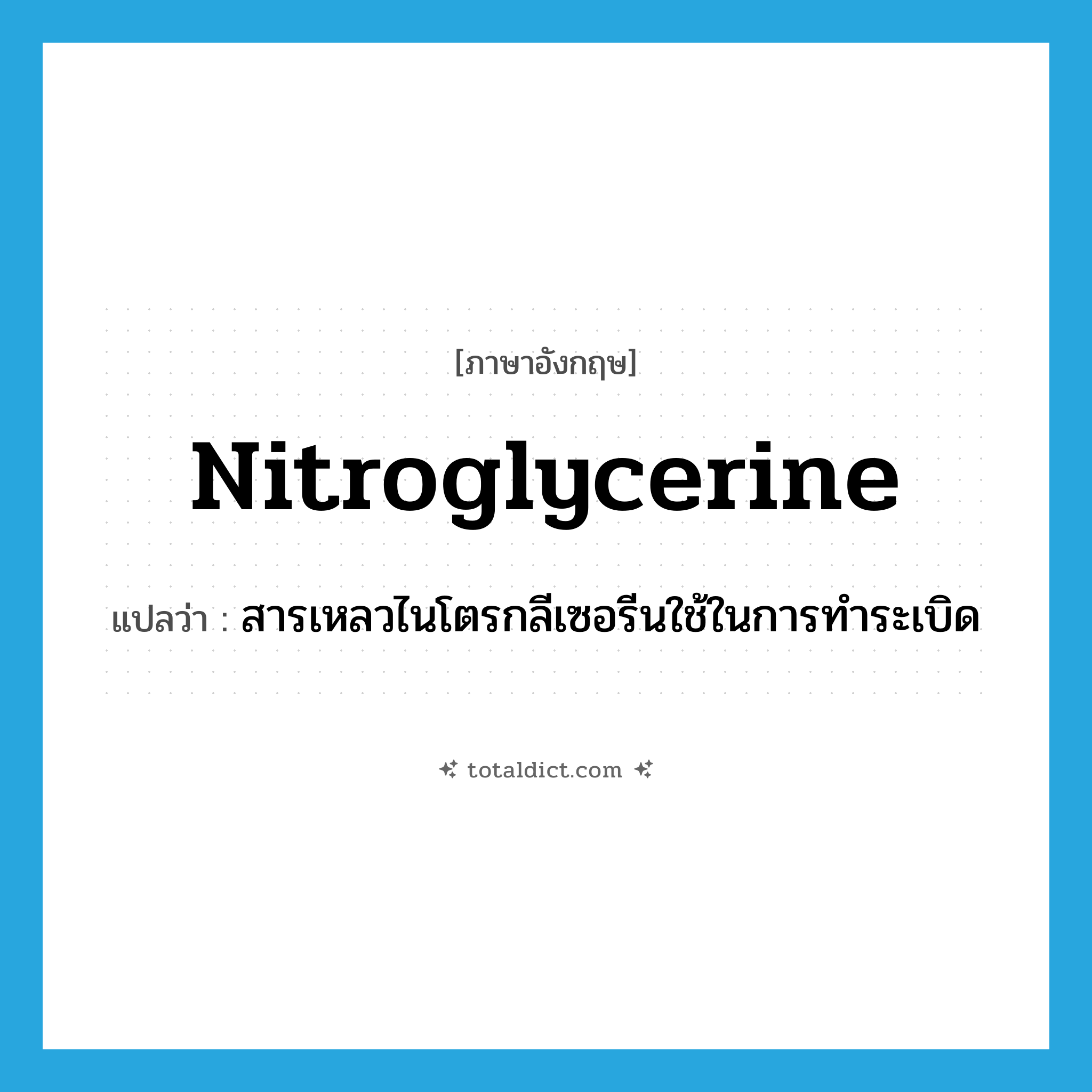 nitroglycerine แปลว่า?, คำศัพท์ภาษาอังกฤษ nitroglycerine แปลว่า สารเหลวไนโตรกลีเซอรีนใช้ในการทำระเบิด ประเภท N หมวด N