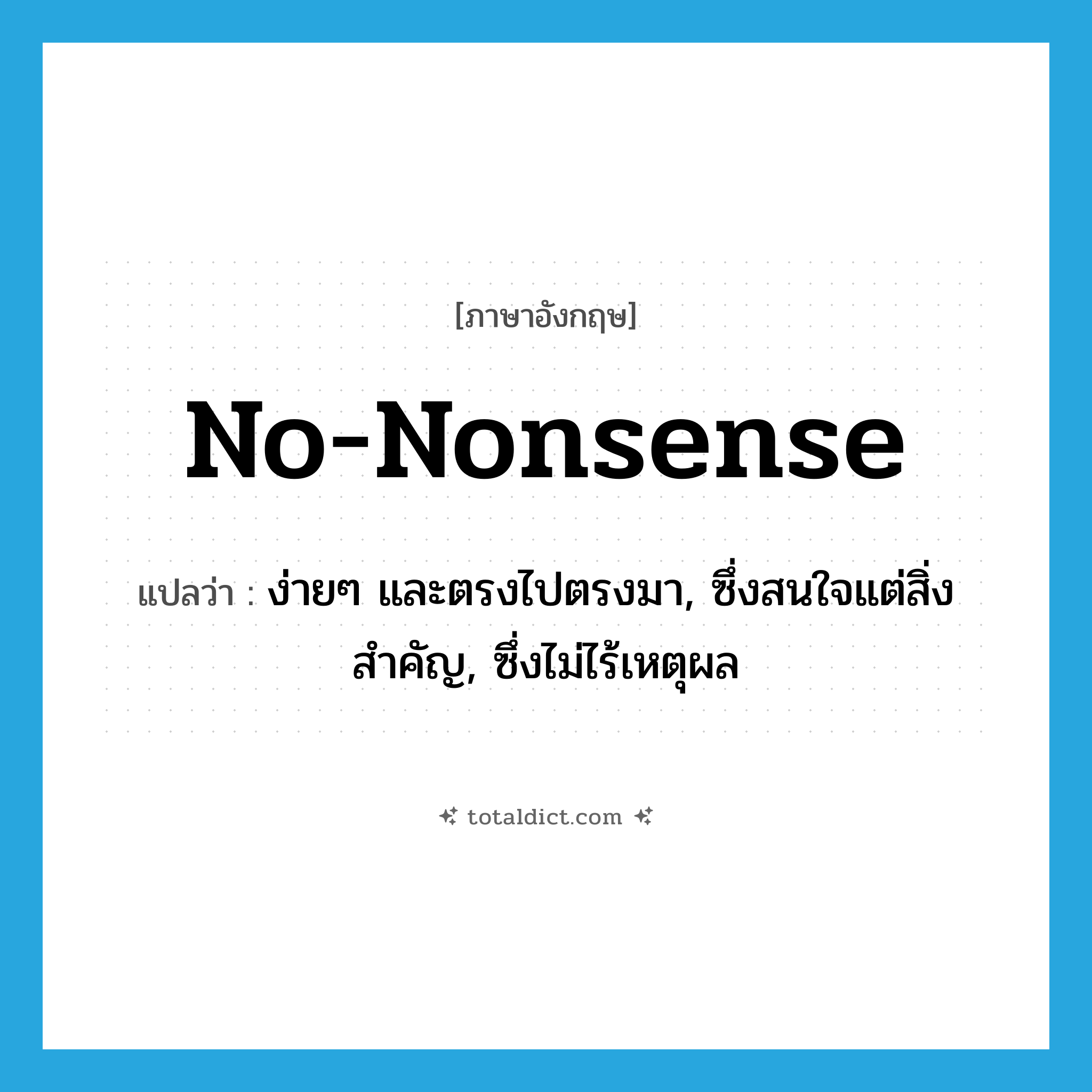 no-nonsense แปลว่า?, คำศัพท์ภาษาอังกฤษ no-nonsense แปลว่า ง่ายๆ และตรงไปตรงมา, ซึ่งสนใจแต่สิ่งสำคัญ, ซึ่งไม่ไร้เหตุผล ประเภท ADJ หมวด ADJ