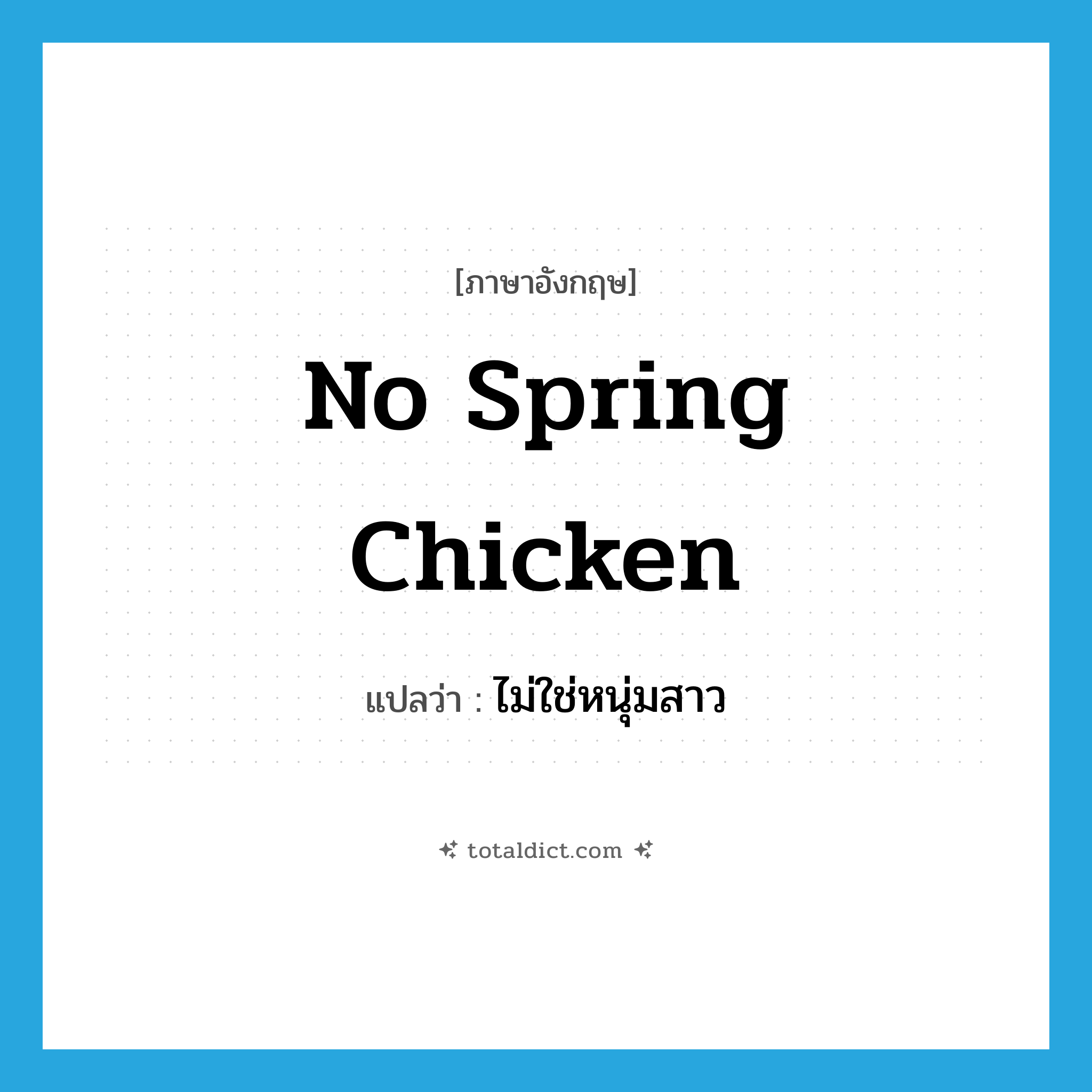 no spring chicken แปลว่า?, คำศัพท์ภาษาอังกฤษ no spring chicken แปลว่า ไม่ใช่หนุ่มสาว ประเภท IDM หมวด IDM