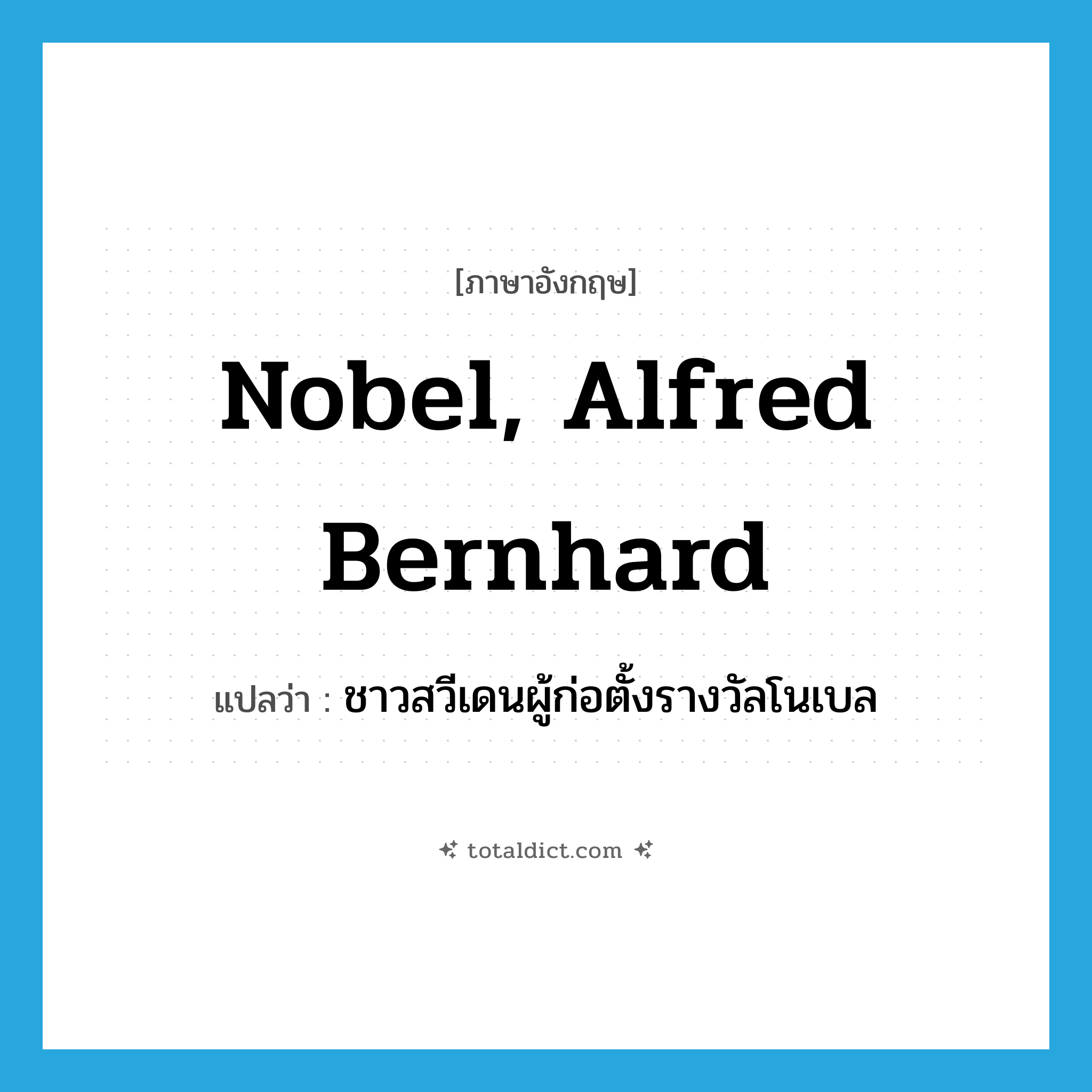 Nobel, Alfred Bernhard แปลว่า?, คำศัพท์ภาษาอังกฤษ Nobel, Alfred Bernhard แปลว่า ชาวสวีเดนผู้ก่อตั้งรางวัลโนเบล ประเภท N หมวด N