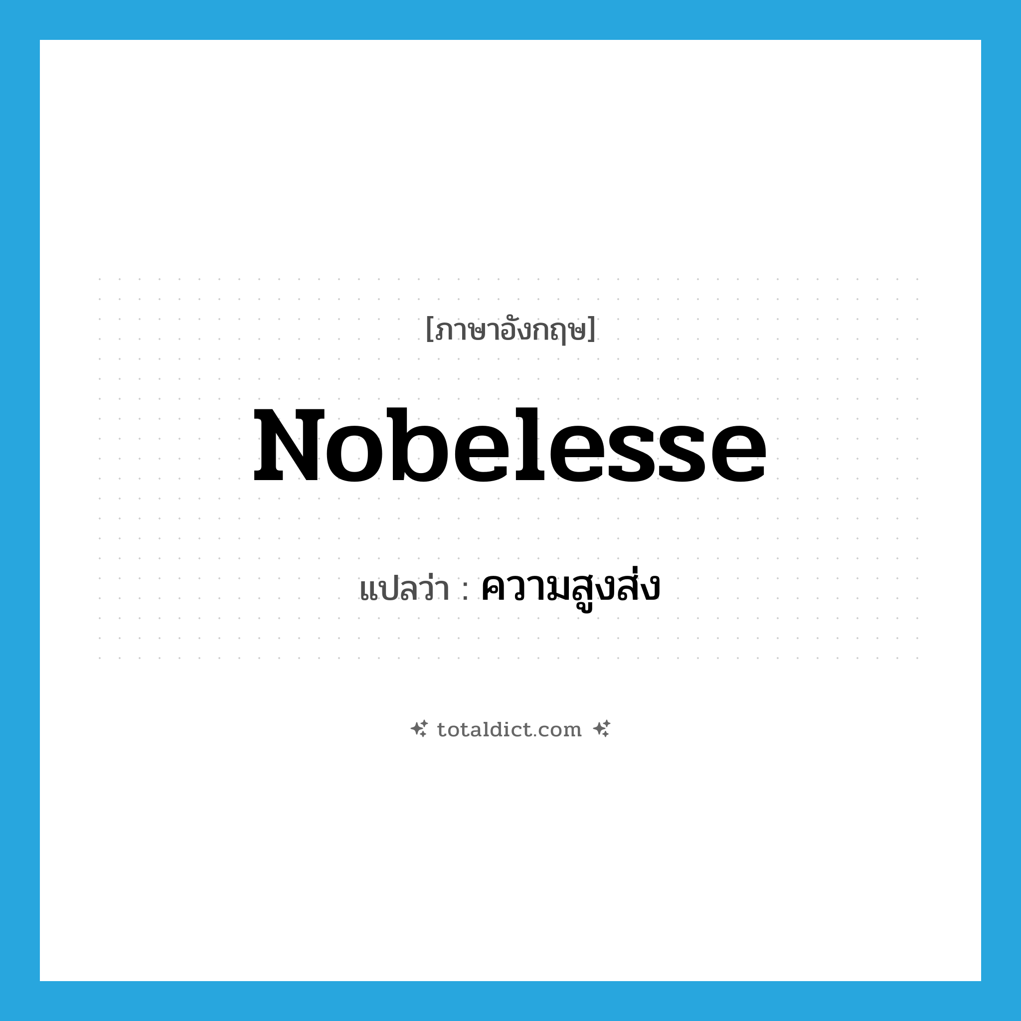 nobelesse แปลว่า?, คำศัพท์ภาษาอังกฤษ nobelesse แปลว่า ความสูงส่ง ประเภท N หมวด N