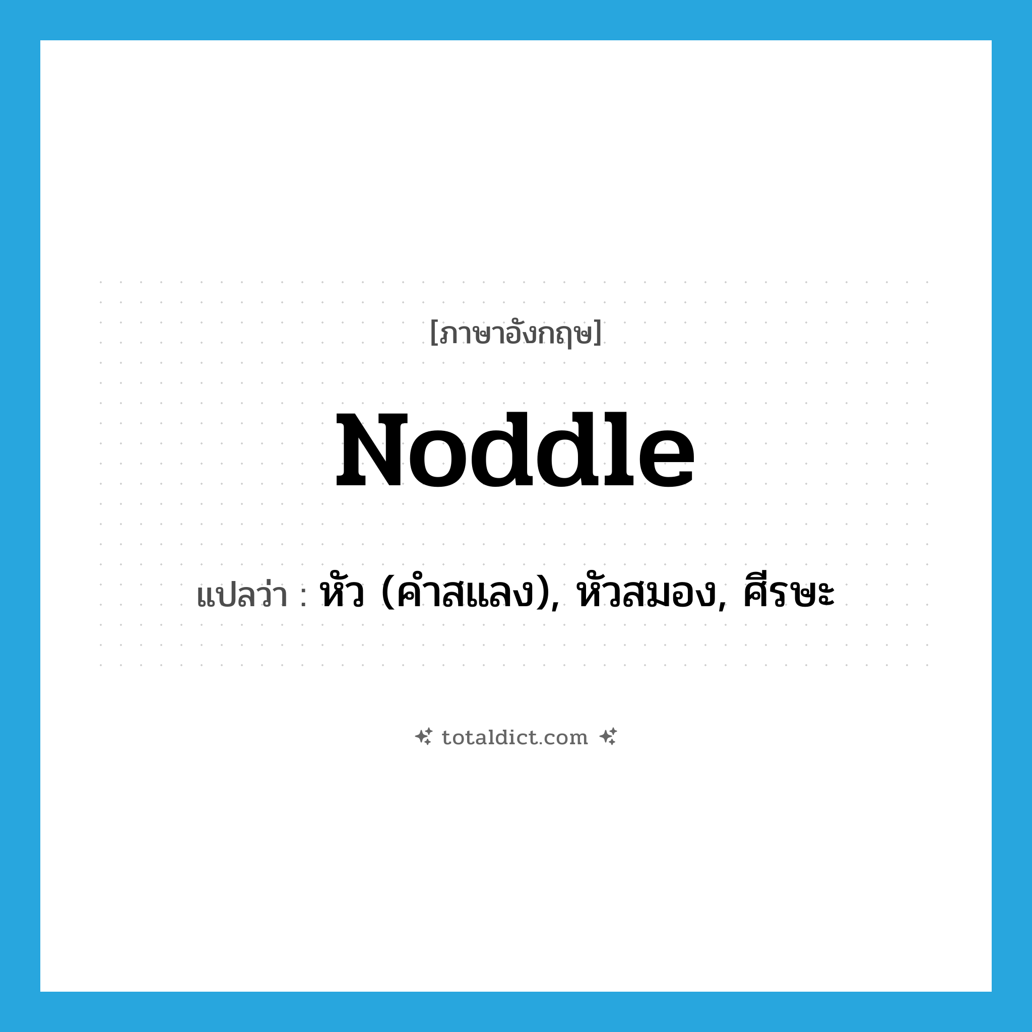 noddle แปลว่า?, คำศัพท์ภาษาอังกฤษ noddle แปลว่า หัว (คำสแลง), หัวสมอง, ศีรษะ ประเภท N หมวด N