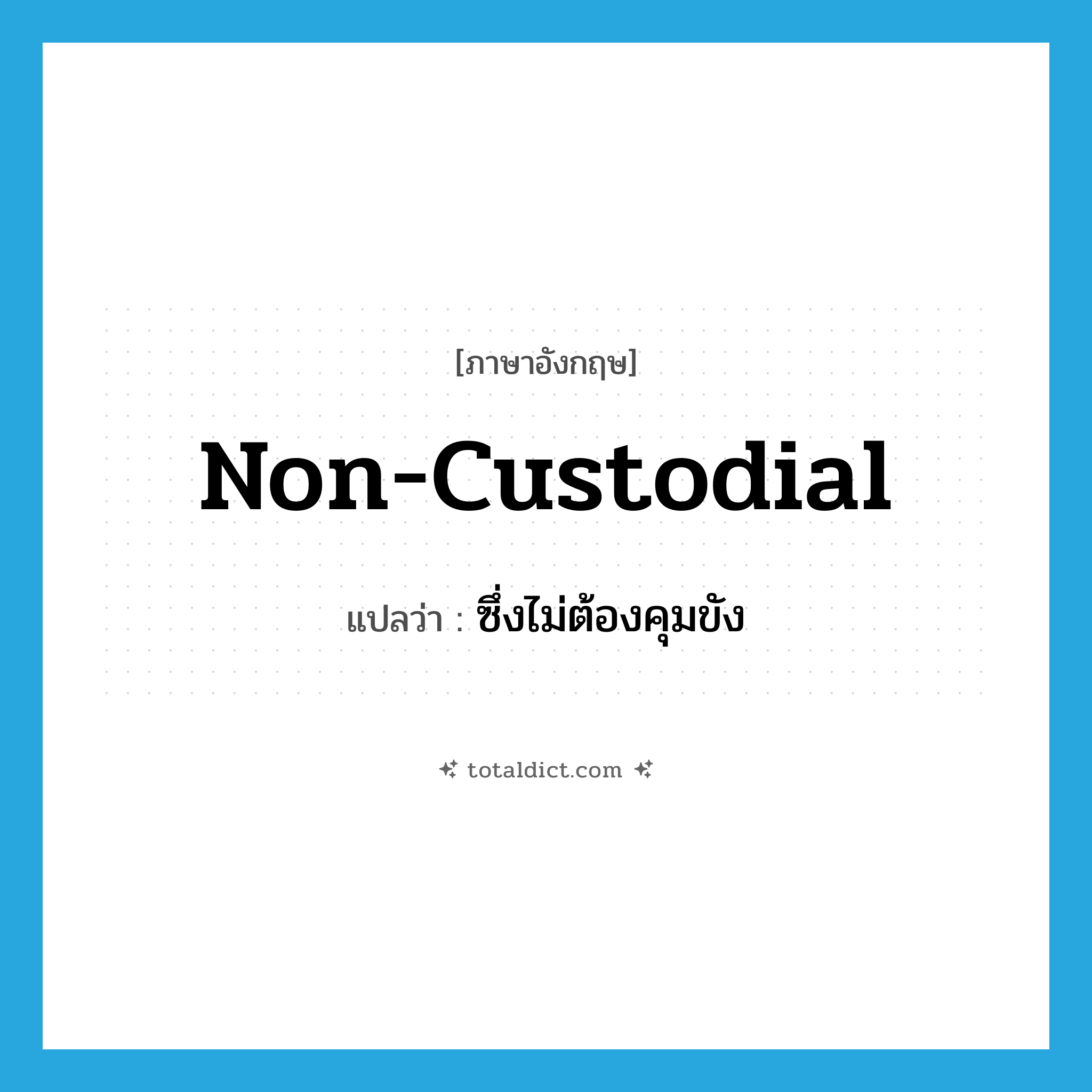 non-custodial แปลว่า?, คำศัพท์ภาษาอังกฤษ non-custodial แปลว่า ซึ่งไม่ต้องคุมขัง ประเภท ADJ หมวด ADJ