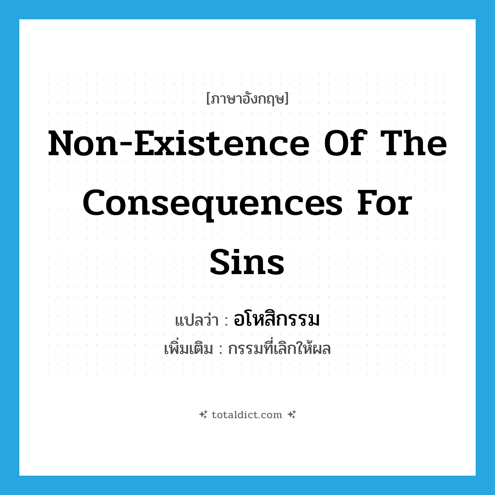 อโหสิกรรม ภาษาอังกฤษ?, คำศัพท์ภาษาอังกฤษ อโหสิกรรม แปลว่า non-existence of the consequences for sins ประเภท N เพิ่มเติม กรรมที่เลิกให้ผล หมวด N
