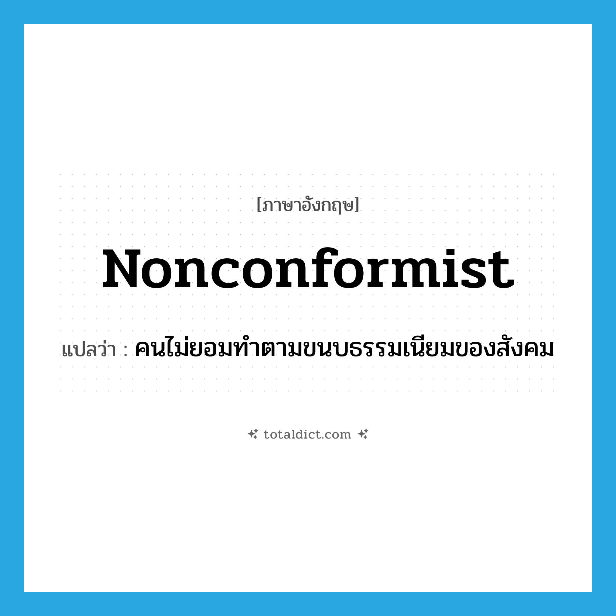 nonconformist แปลว่า?, คำศัพท์ภาษาอังกฤษ nonconformist แปลว่า คนไม่ยอมทำตามขนบธรรมเนียมของสังคม ประเภท N หมวด N