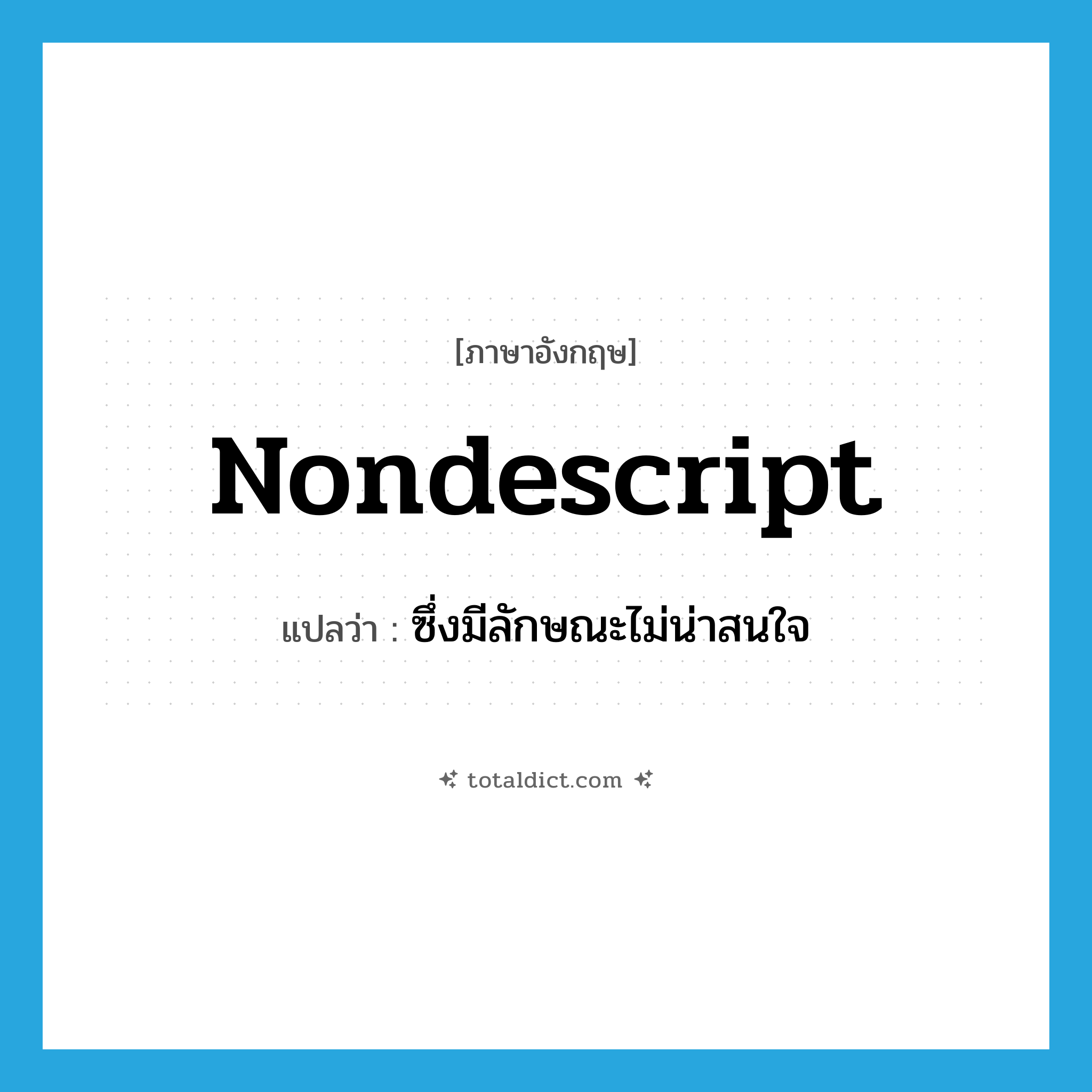 nondescript แปลว่า?, คำศัพท์ภาษาอังกฤษ nondescript แปลว่า ซึ่งมีลักษณะไม่น่าสนใจ ประเภท ADJ หมวด ADJ
