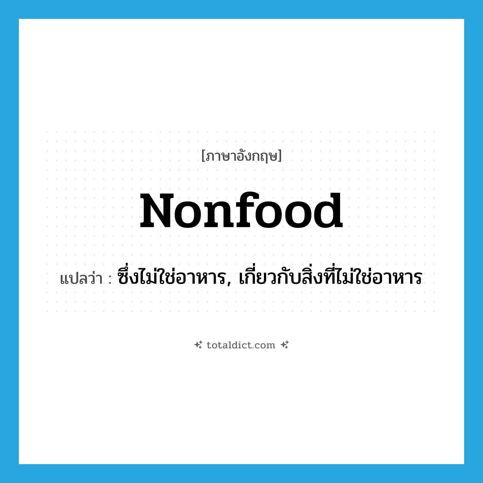 nonfood แปลว่า?, คำศัพท์ภาษาอังกฤษ nonfood แปลว่า ซึ่งไม่ใช่อาหาร, เกี่ยวกับสิ่งที่ไม่ใช่อาหาร ประเภท ADJ หมวด ADJ