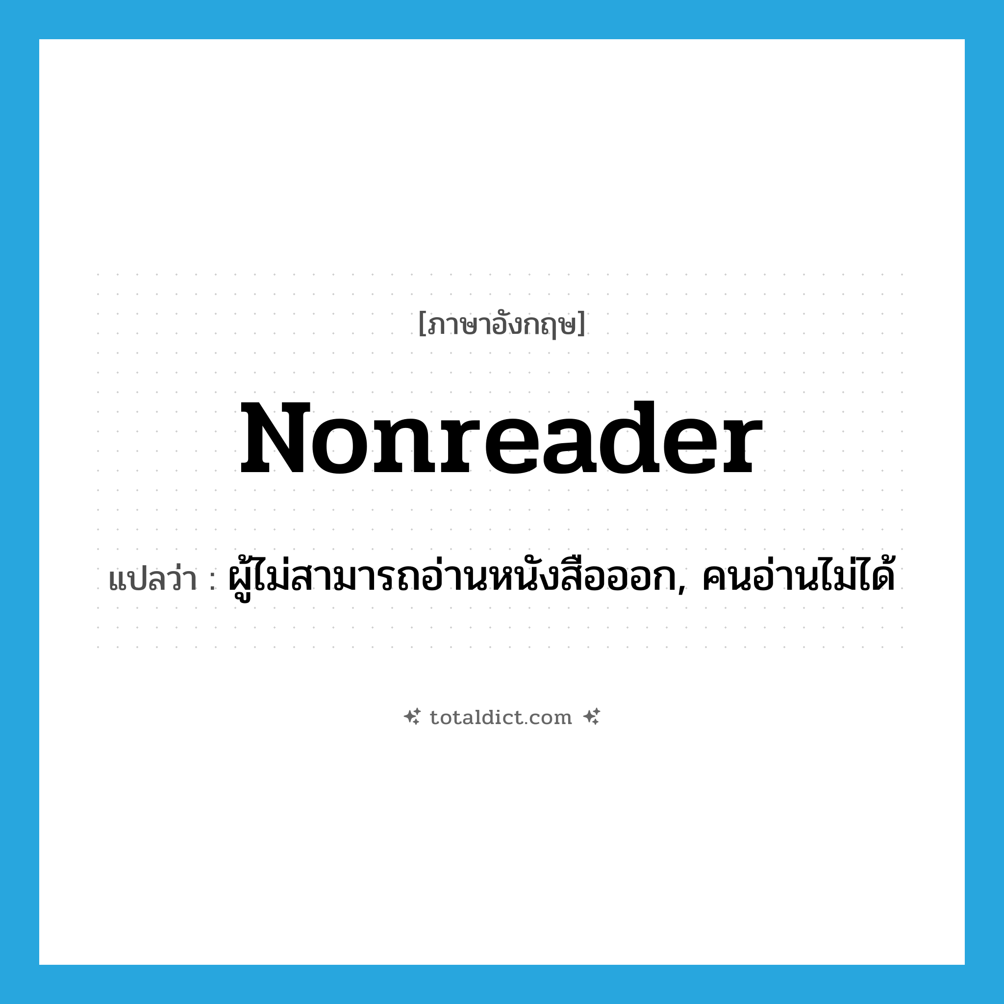 nonreader แปลว่า?, คำศัพท์ภาษาอังกฤษ nonreader แปลว่า ผู้ไม่สามารถอ่านหนังสือออก, คนอ่านไม่ได้ ประเภท N หมวด N