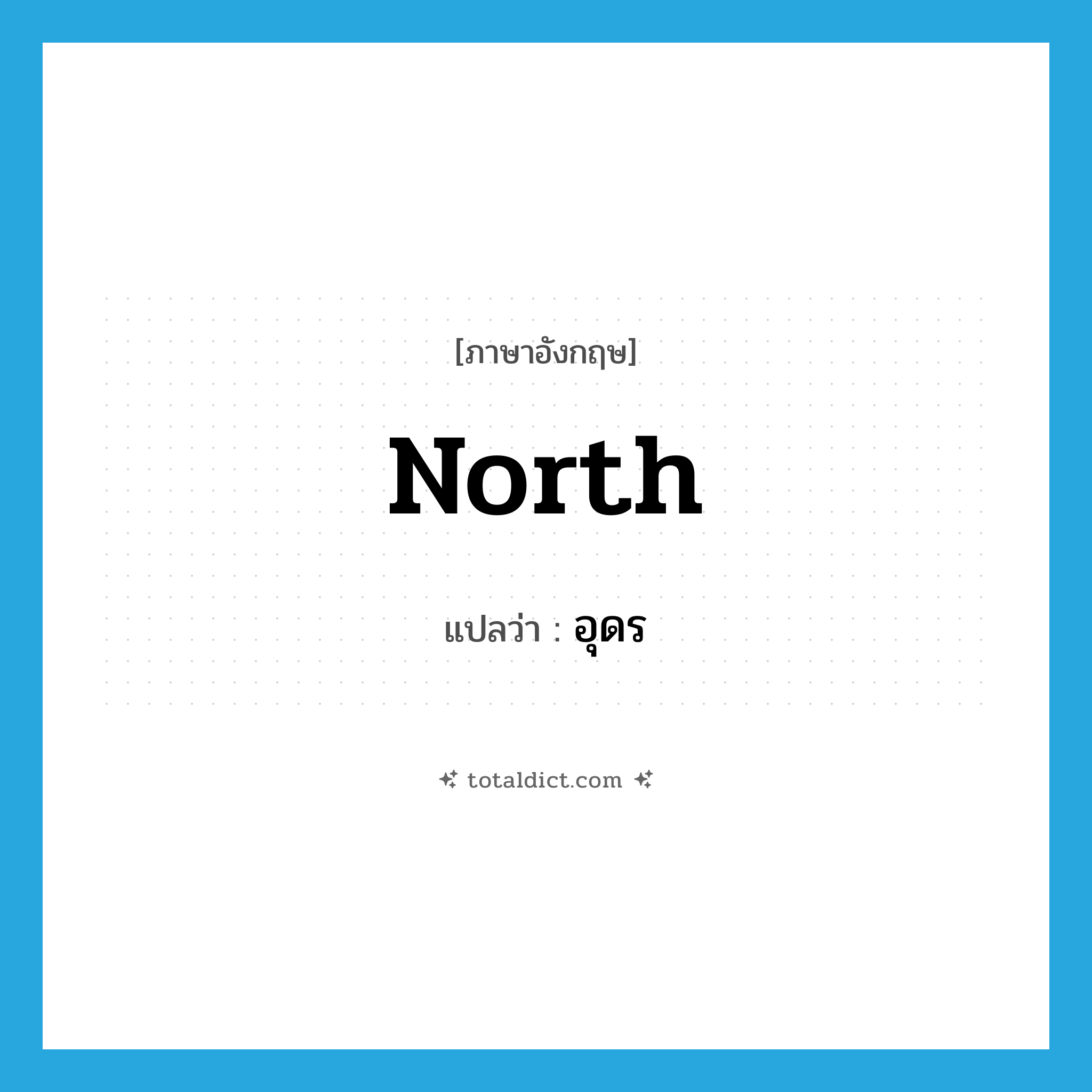 อุดร ภาษาอังกฤษ?, คำศัพท์ภาษาอังกฤษ อุดร แปลว่า north ประเภท N หมวด N