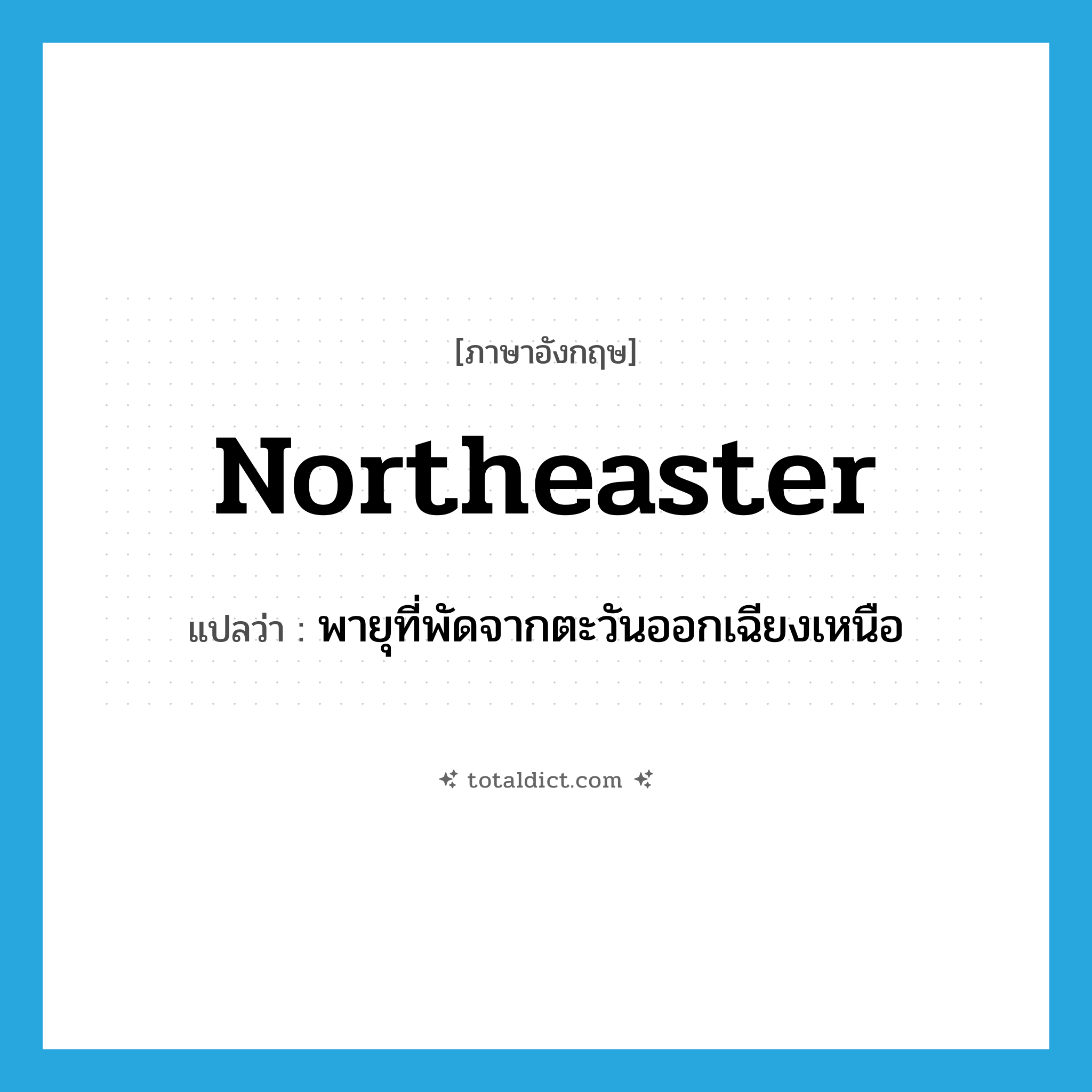 northeaster แปลว่า?, คำศัพท์ภาษาอังกฤษ northeaster แปลว่า พายุที่พัดจากตะวันออกเฉียงเหนือ ประเภท N หมวด N