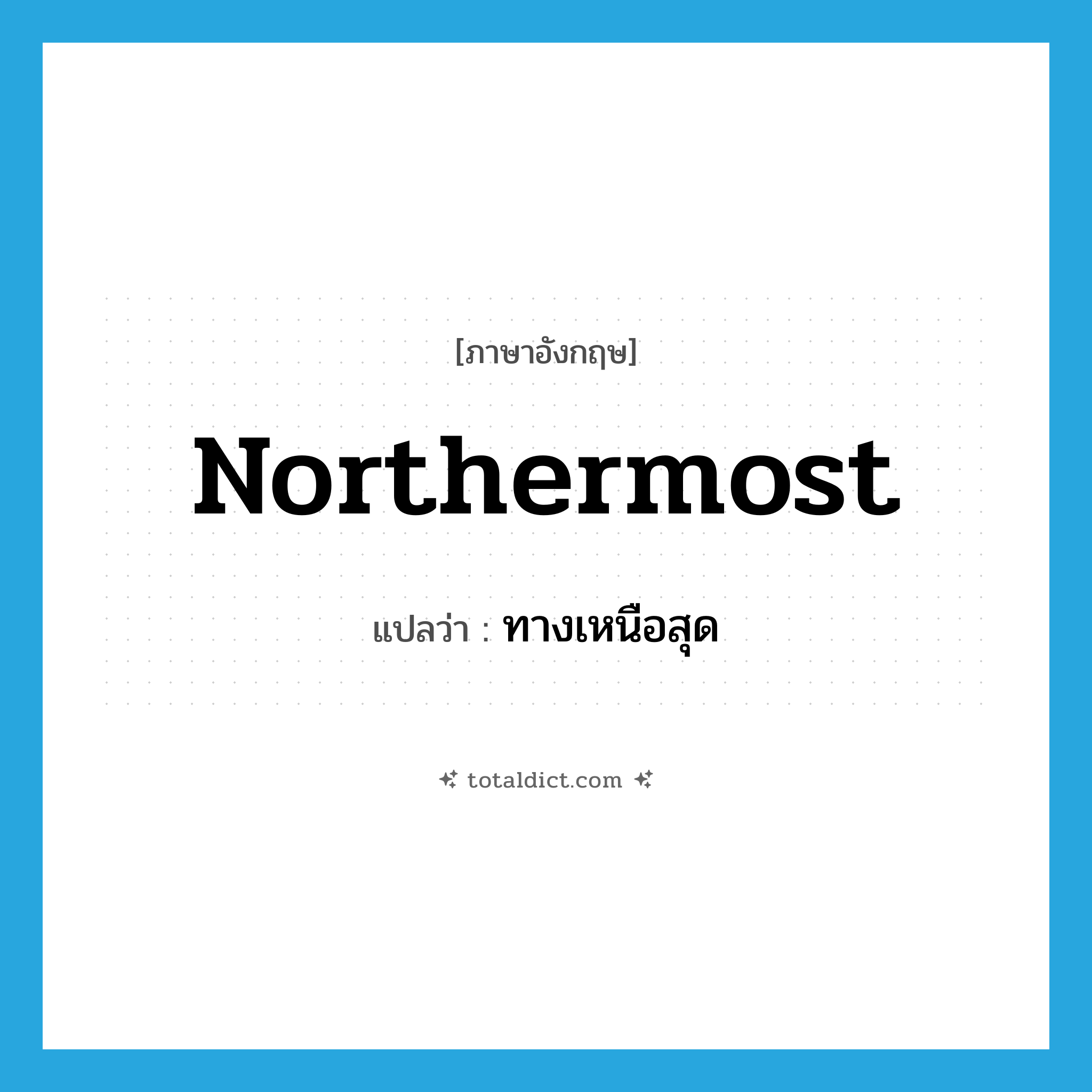 northermost แปลว่า?, คำศัพท์ภาษาอังกฤษ northermost แปลว่า ทางเหนือสุด ประเภท ADJ หมวด ADJ