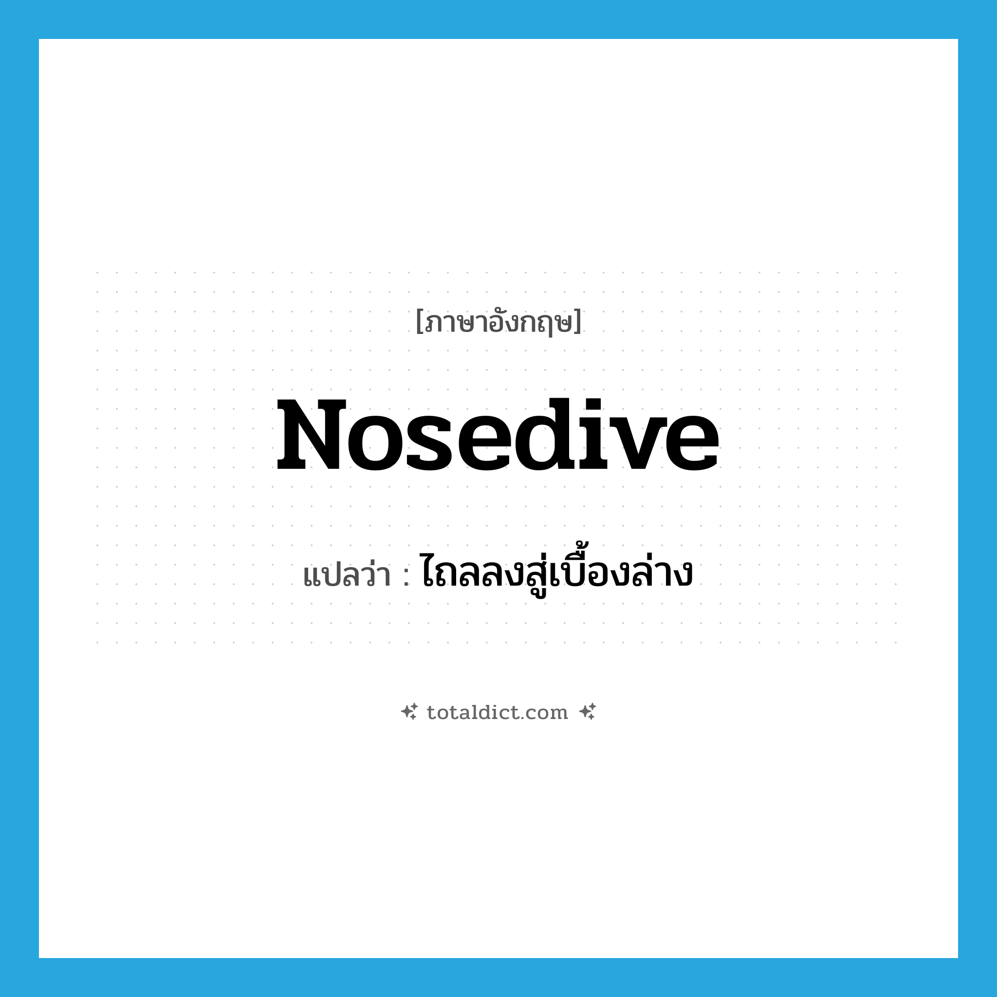 nosedive แปลว่า?, คำศัพท์ภาษาอังกฤษ nosedive แปลว่า ไถลลงสู่เบื้องล่าง ประเภท VI หมวด VI
